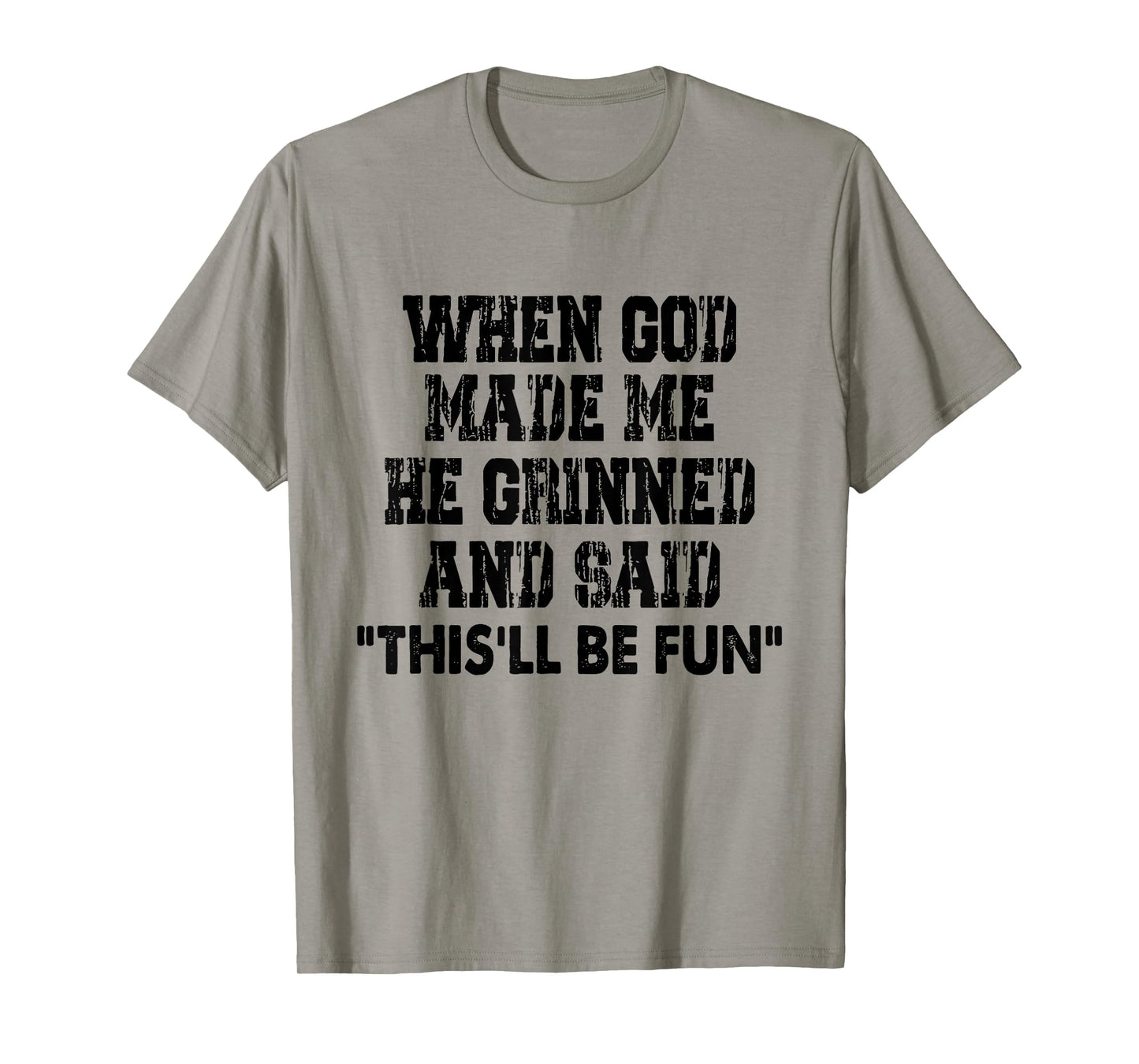 When God Made Me He Grinned And Said Funny Sarcastic Saying T-Shirt