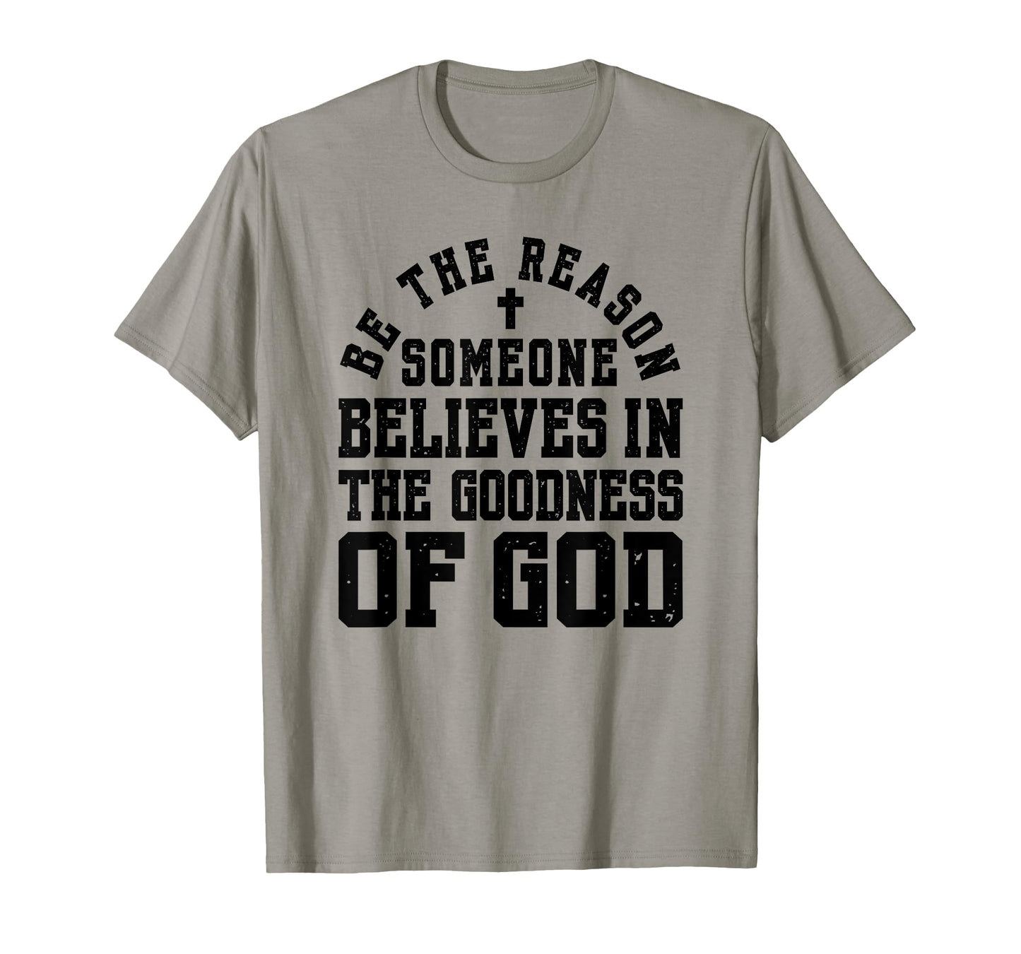 Be The Reason Someone Believes in The Goodness of God T-Shirt