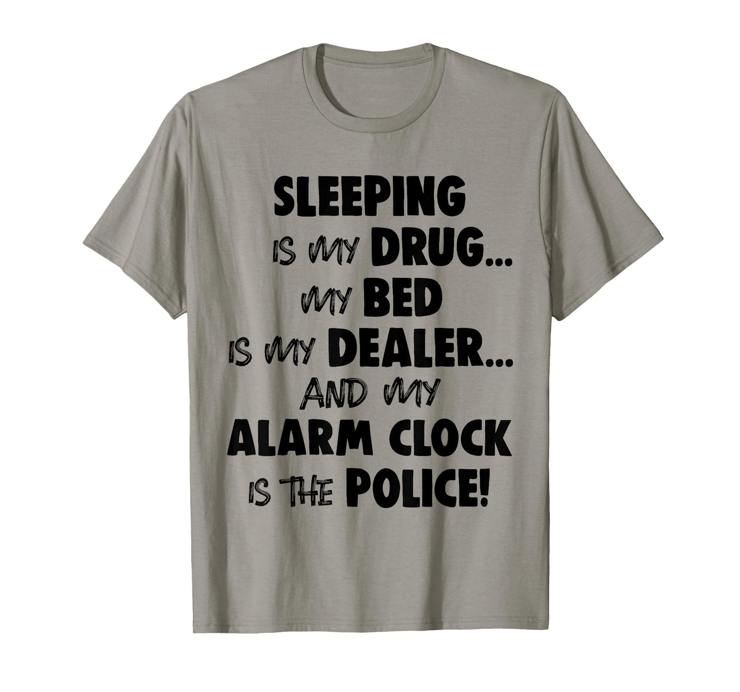 Sleeping is My Drug My Bed is My Dealer and My Alarm Clock T-Shirt