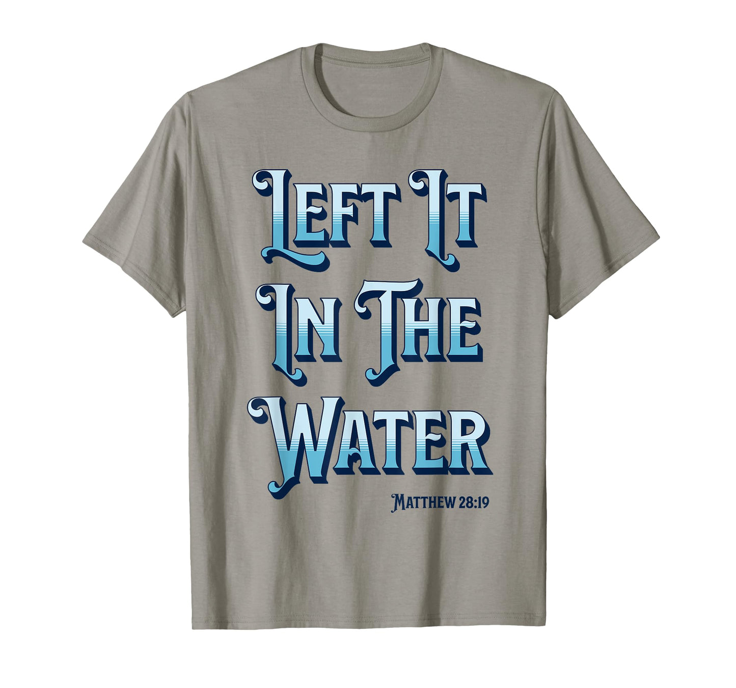 Left It in The Water Christian Baptism Matthew 28:19 T-Shirt
