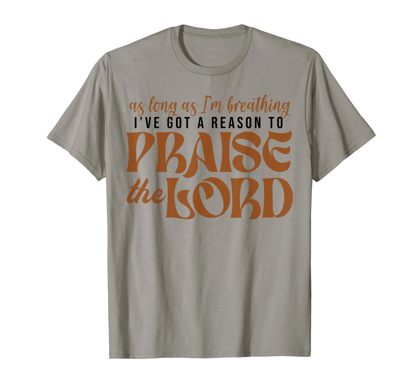 As Long As Im Breathing I've Got A Reason To Praise The Lord T-Shirt