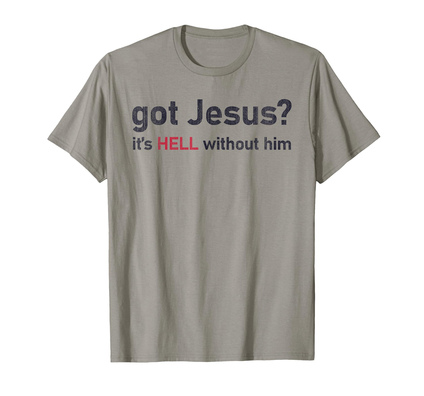 Got Jesus It's Hell Without Him Christian Funny T-Shirt
