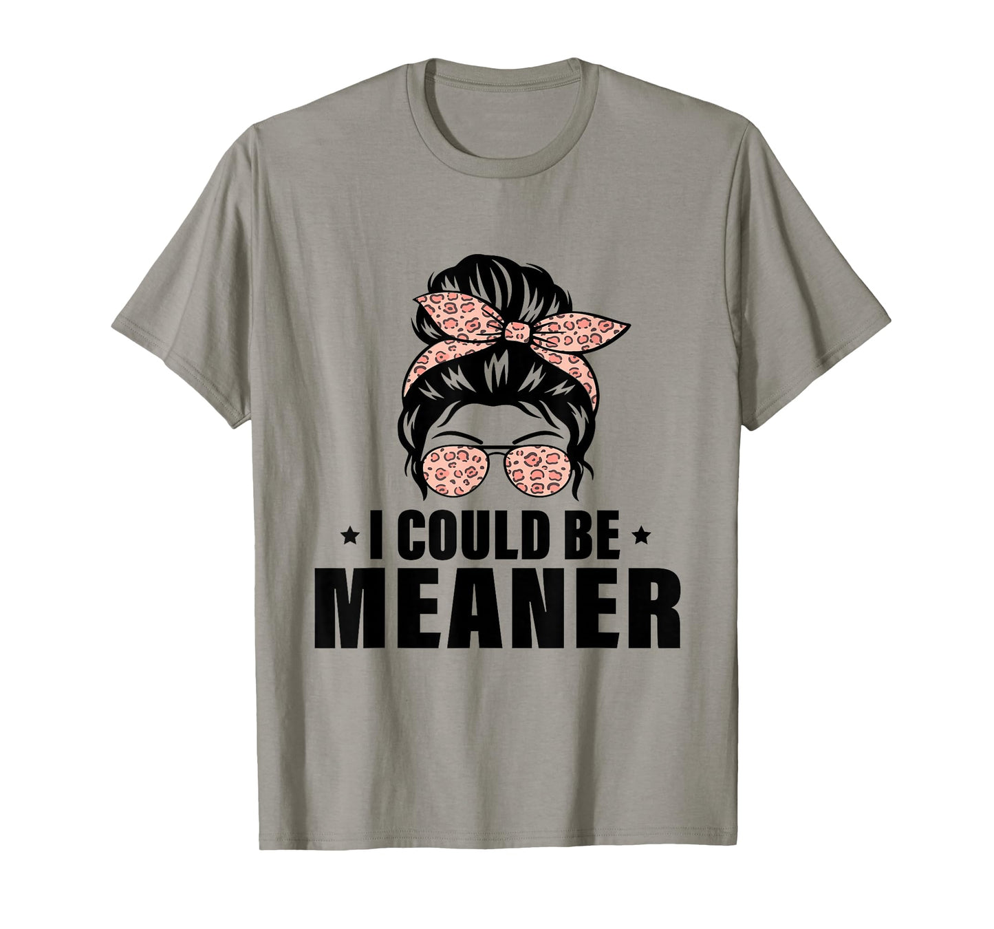 I Could Be Meaner Funny Women Saying Quote Messy Bun Mom T-Shirt