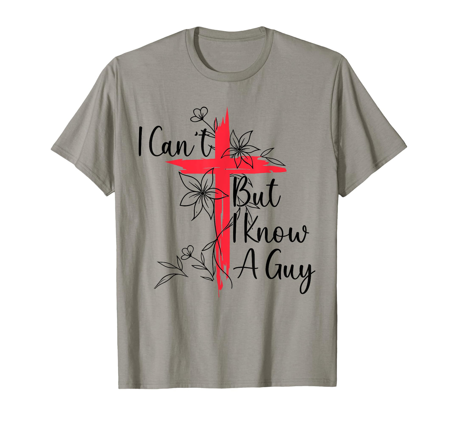 Funny I Cant But I Know A Guy Jesus Saying Christian Men Tee T-Shirt