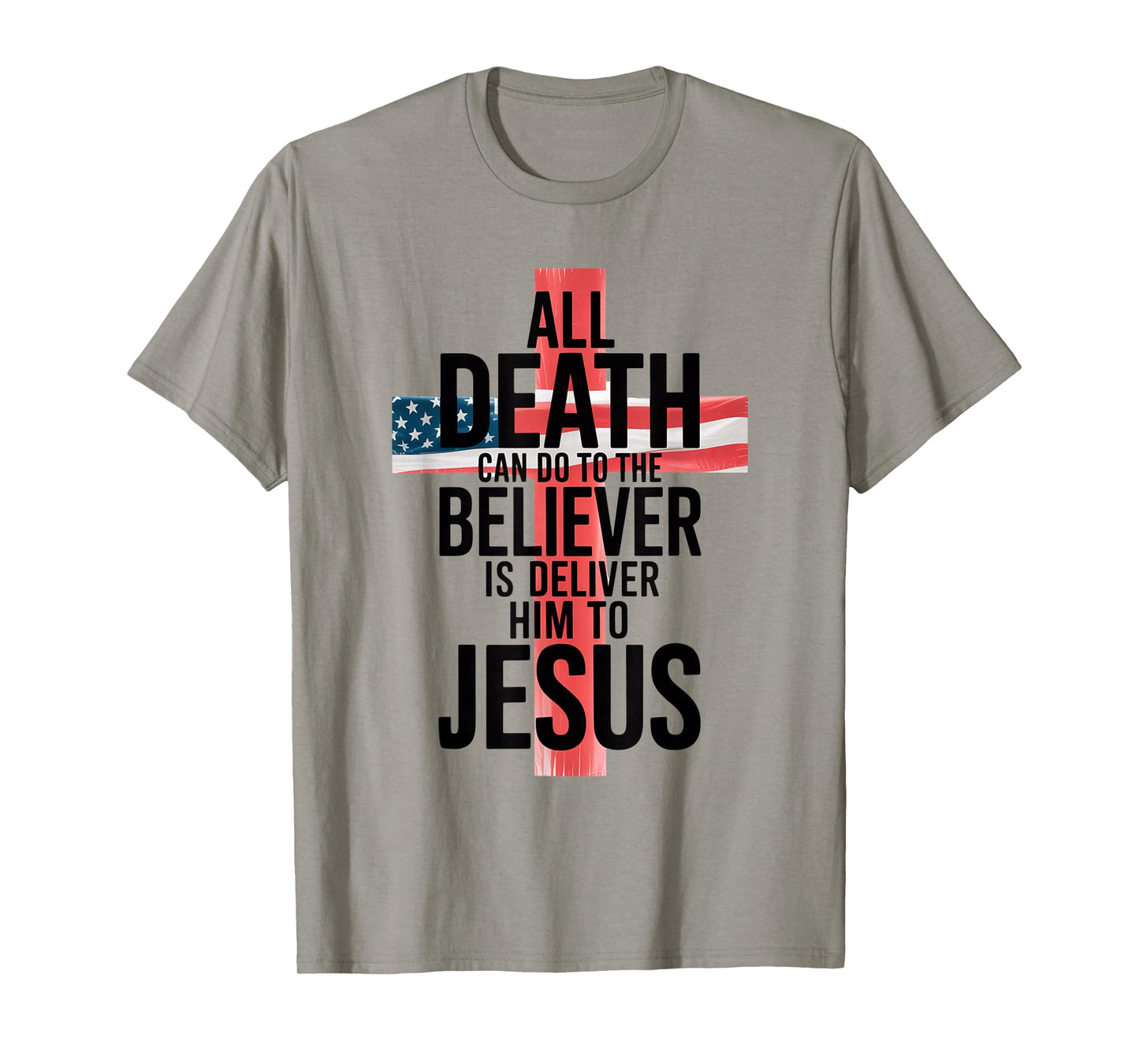 All Death Can Do to The Believer is Deliver Him to Jesus T-Shirt