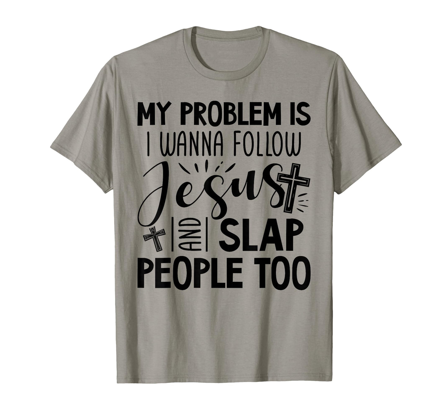 My Problem is I Wanna Follow Jesus and Slap People Too Funny T-Shirt