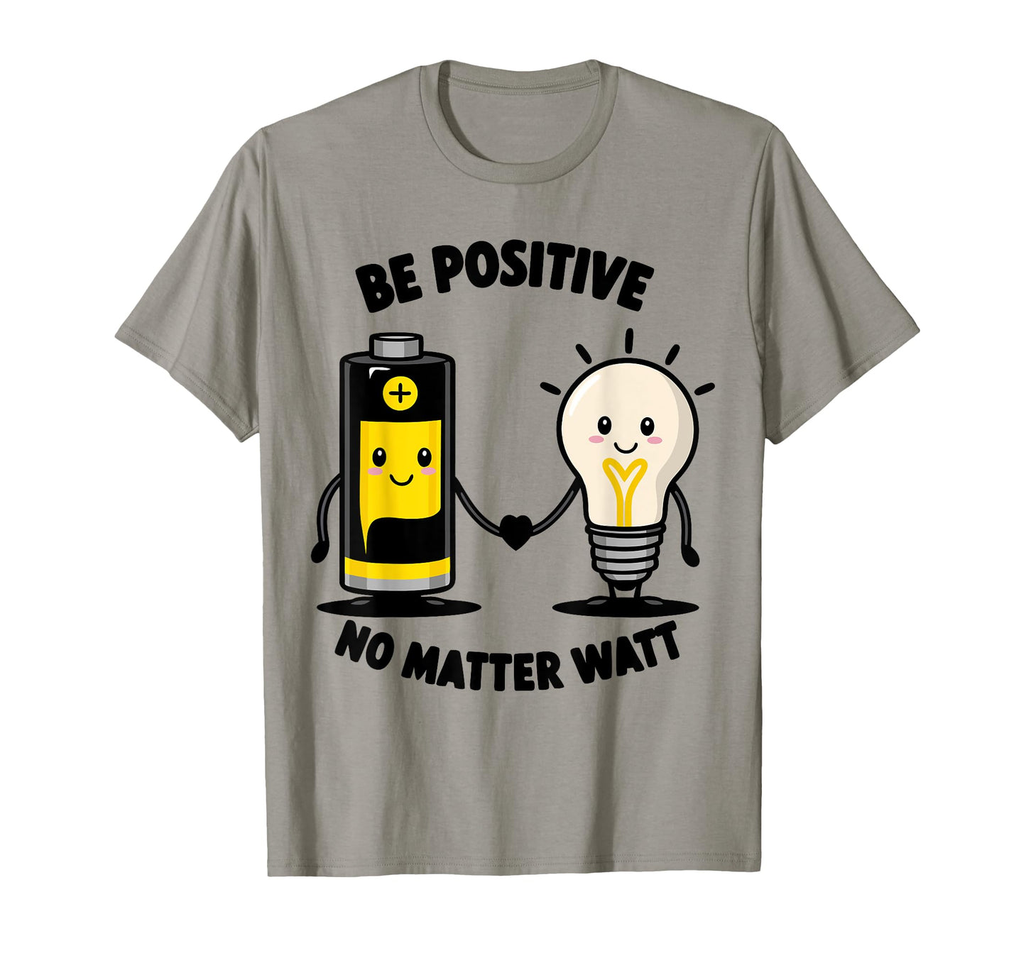 Be Positive No Matter Watt Motivational Quote Funny saying T-Shirt