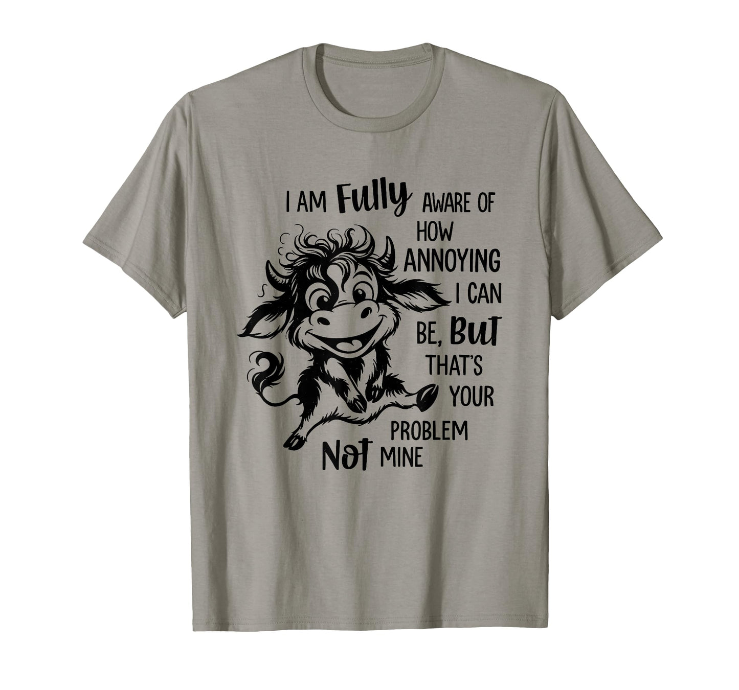 Cow I Am Fully Aware of How Annoying I Can Be But That’s T-Shirt