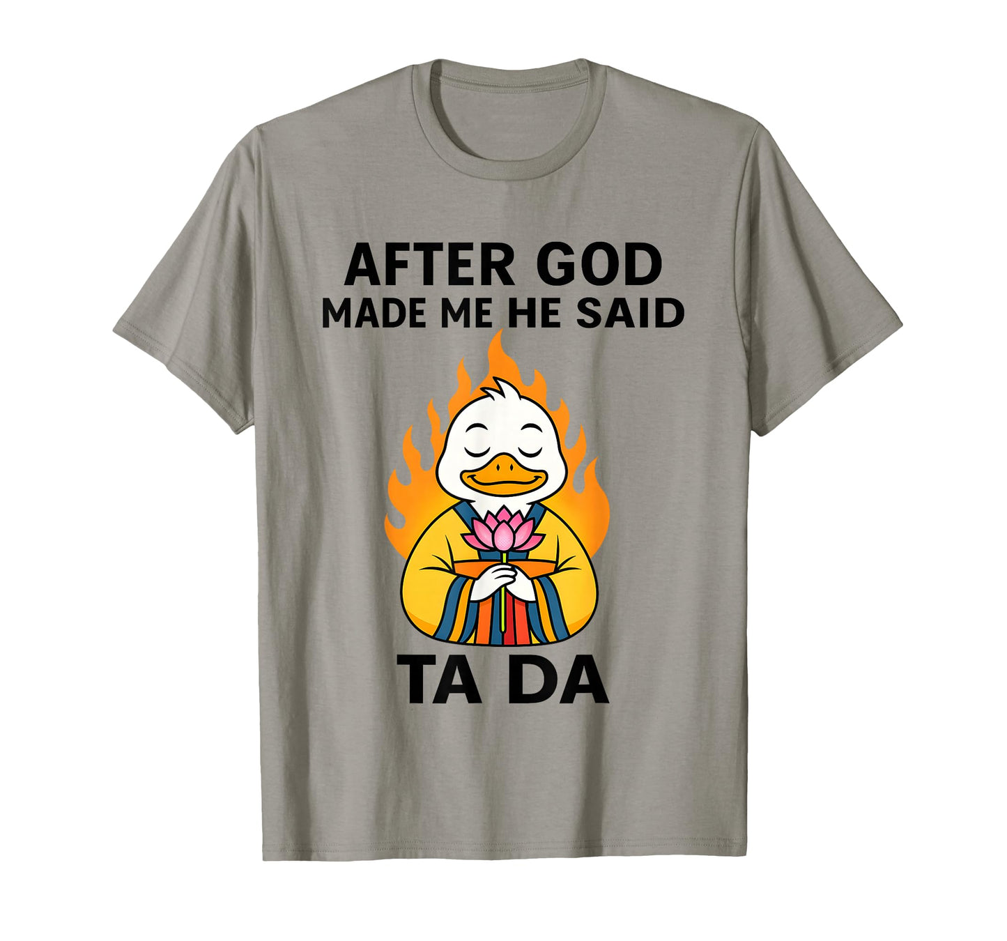 Duck After God Made Me He Said Ta Da T-Shirt