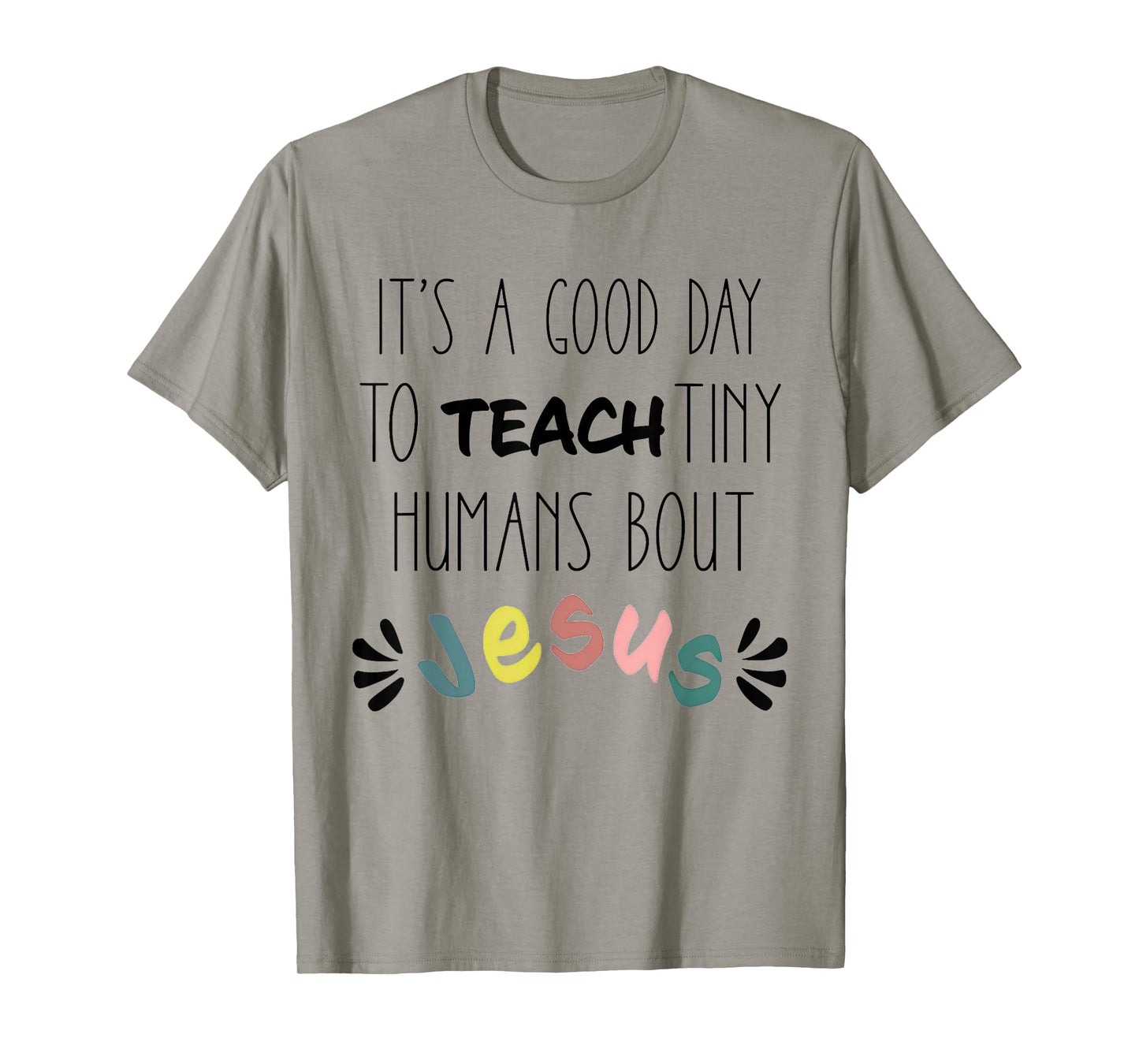 It's A Good Day To Teach Tiny Humans About Jesus T-Shirt