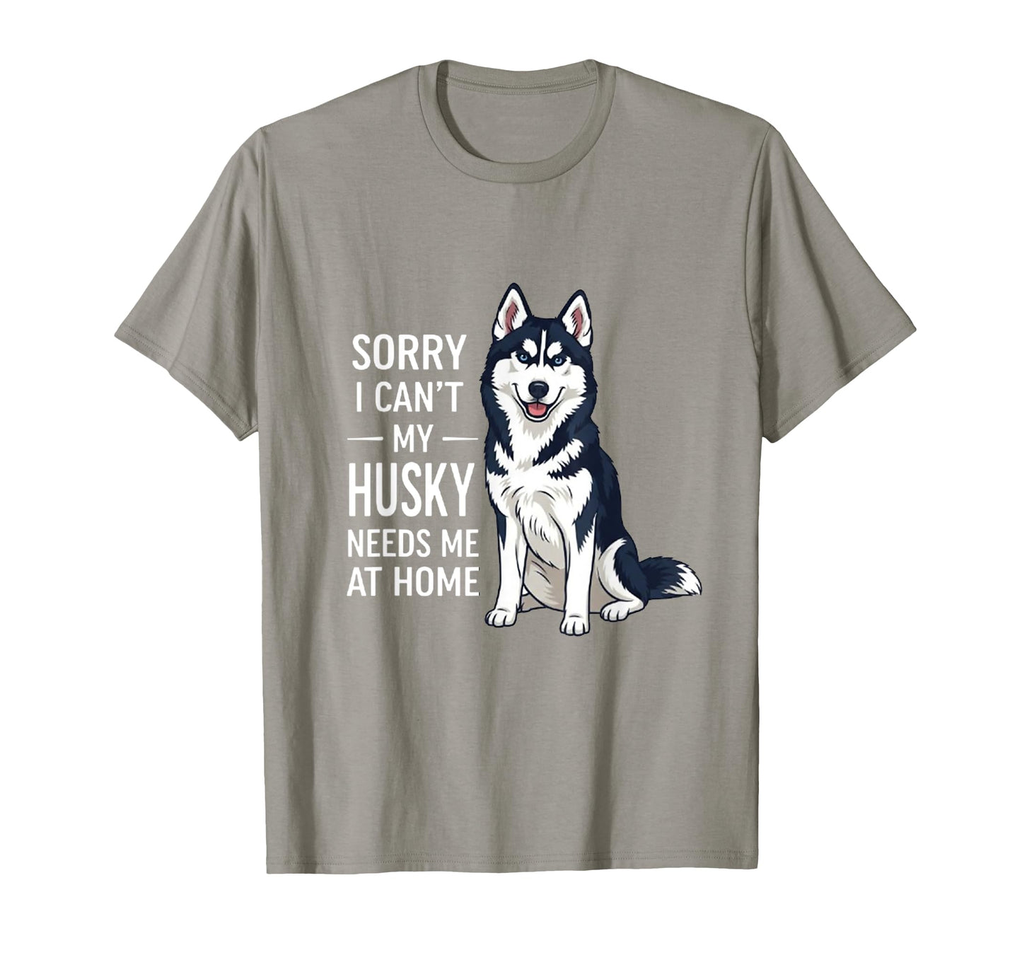 Sorry I Can’t My Husky Needs Me Funny Dog Quote T-Shirt