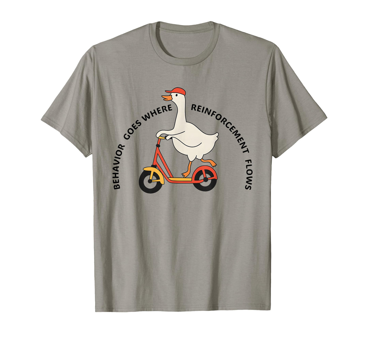 Behavior Goes Where Reinforcement Flows Funny Goose Quote T-Shirt