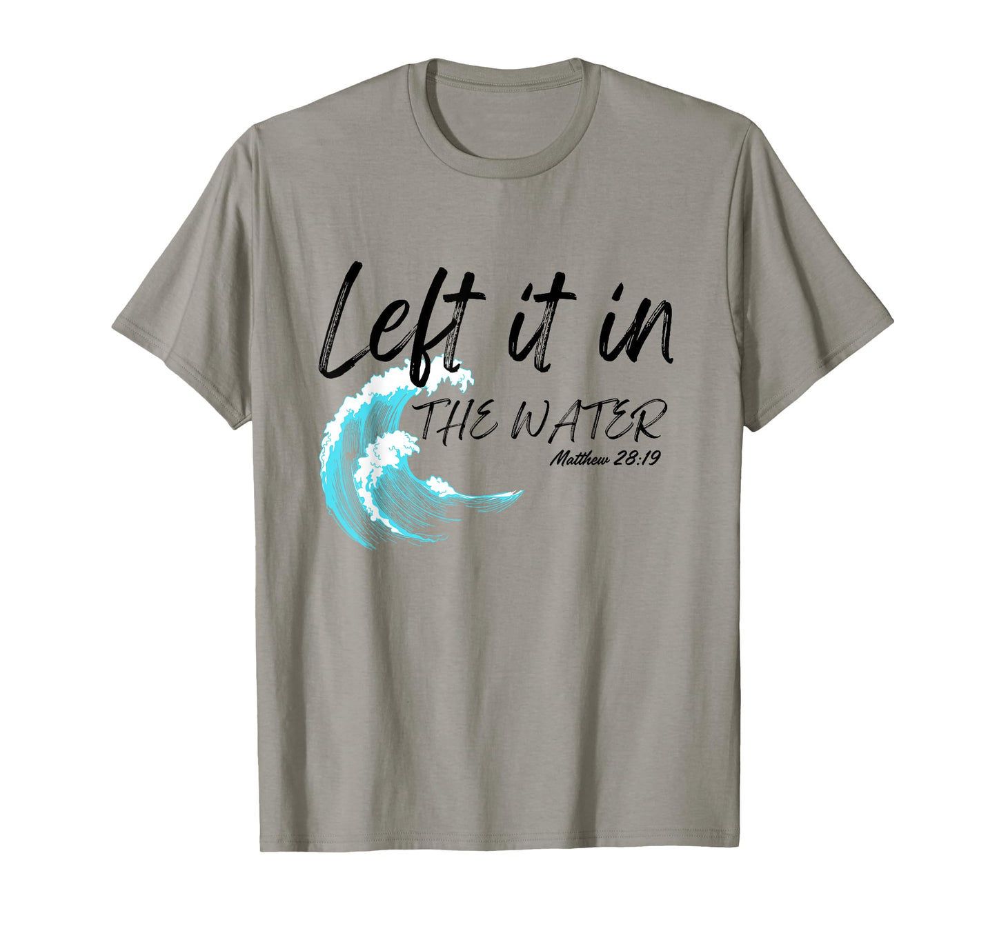 Left It In The Water Baptism water splash Black lettering T-Shirt