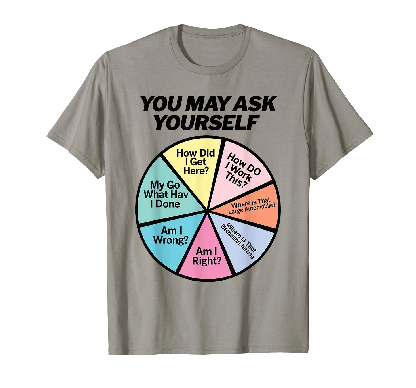 You May Ask Yourself How Did I Get Hear How Do I Work This T-Shirt