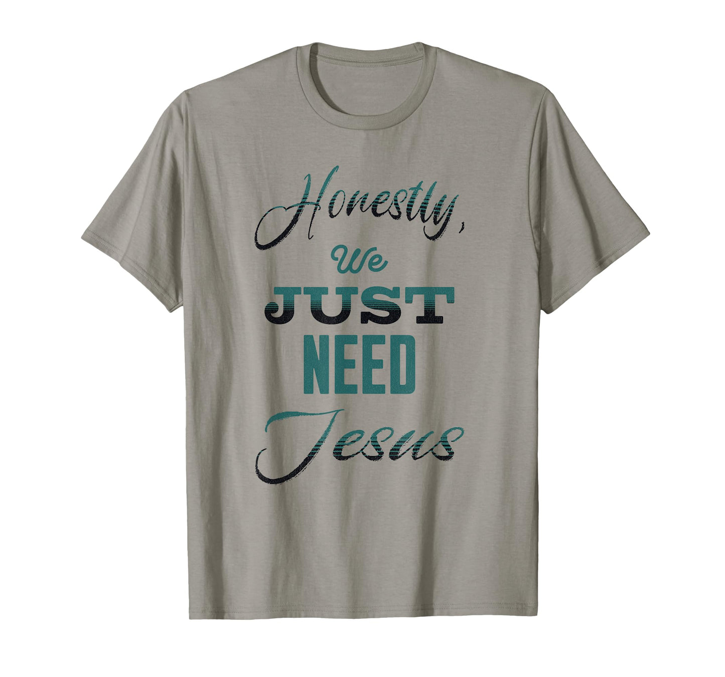 Honestly, We Just Need Jesus T-Shirt