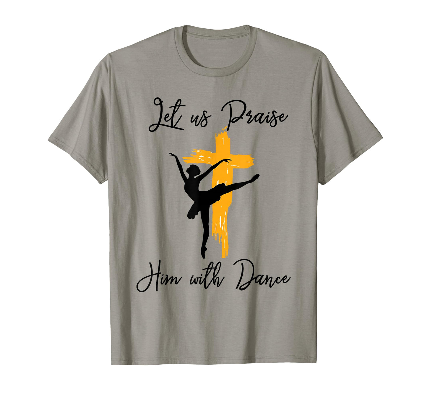 Let Us Praise Him With Dance Christian Quote Gift T-Shirt
