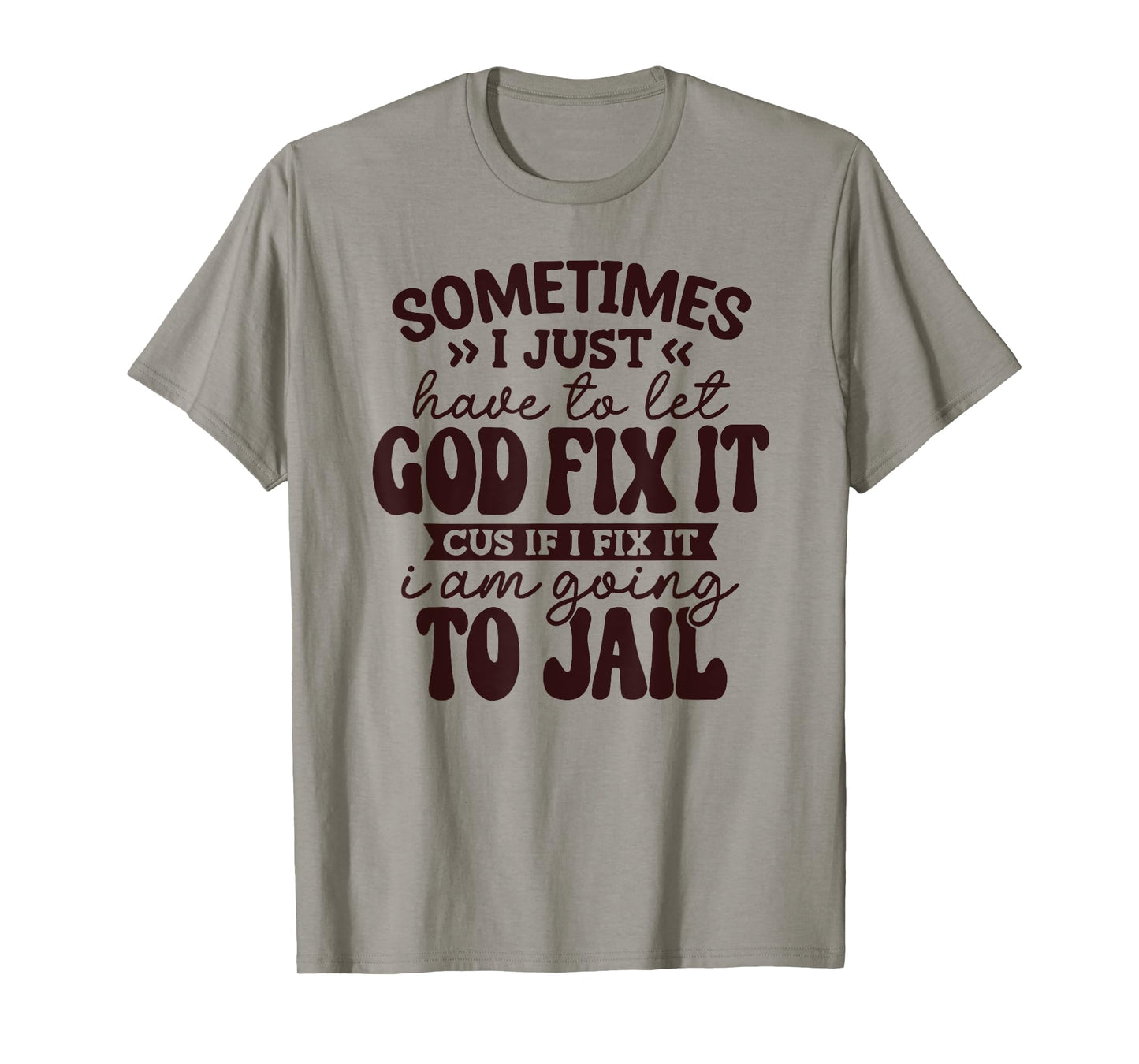 Sometimes I just Have to let God fix it Cuz if I fix it T-Shirt