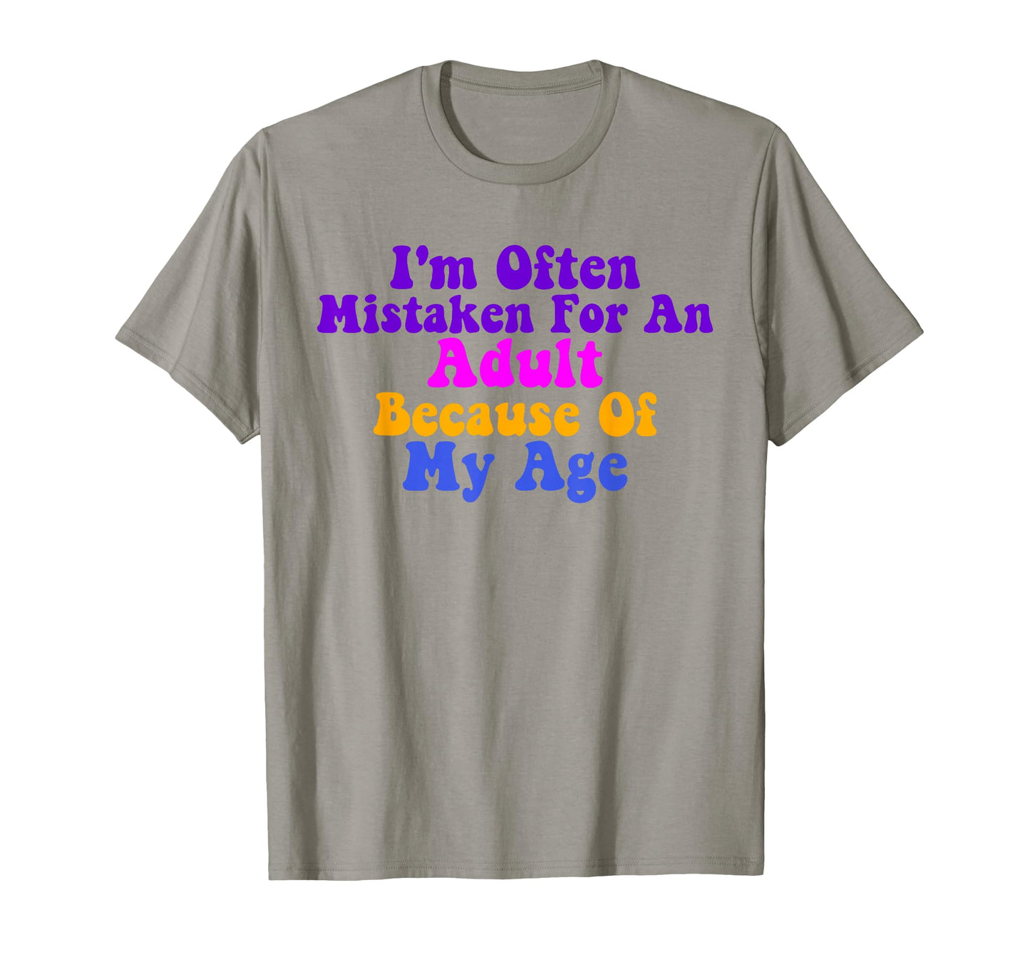 I'm Often Mistaken For An Adult Because Of My Age Funny T-Shirt