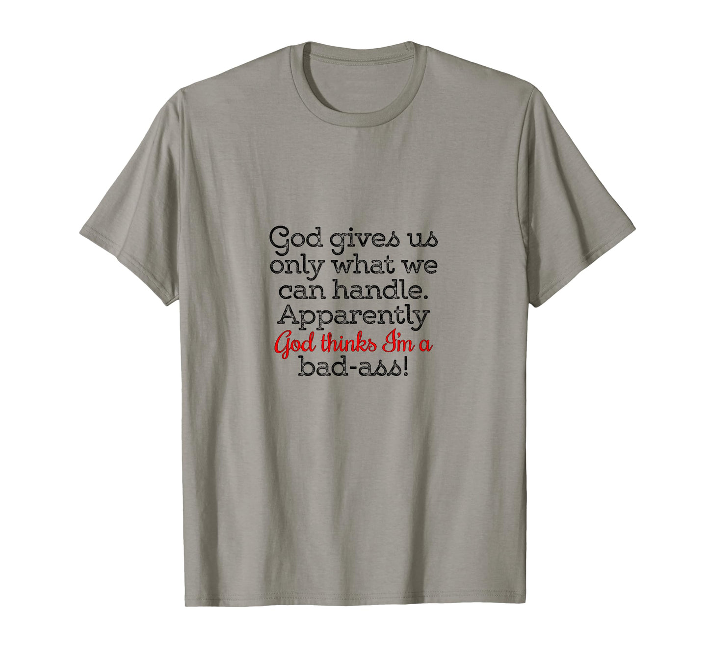 God gives us only what we can handle T-Shirt
