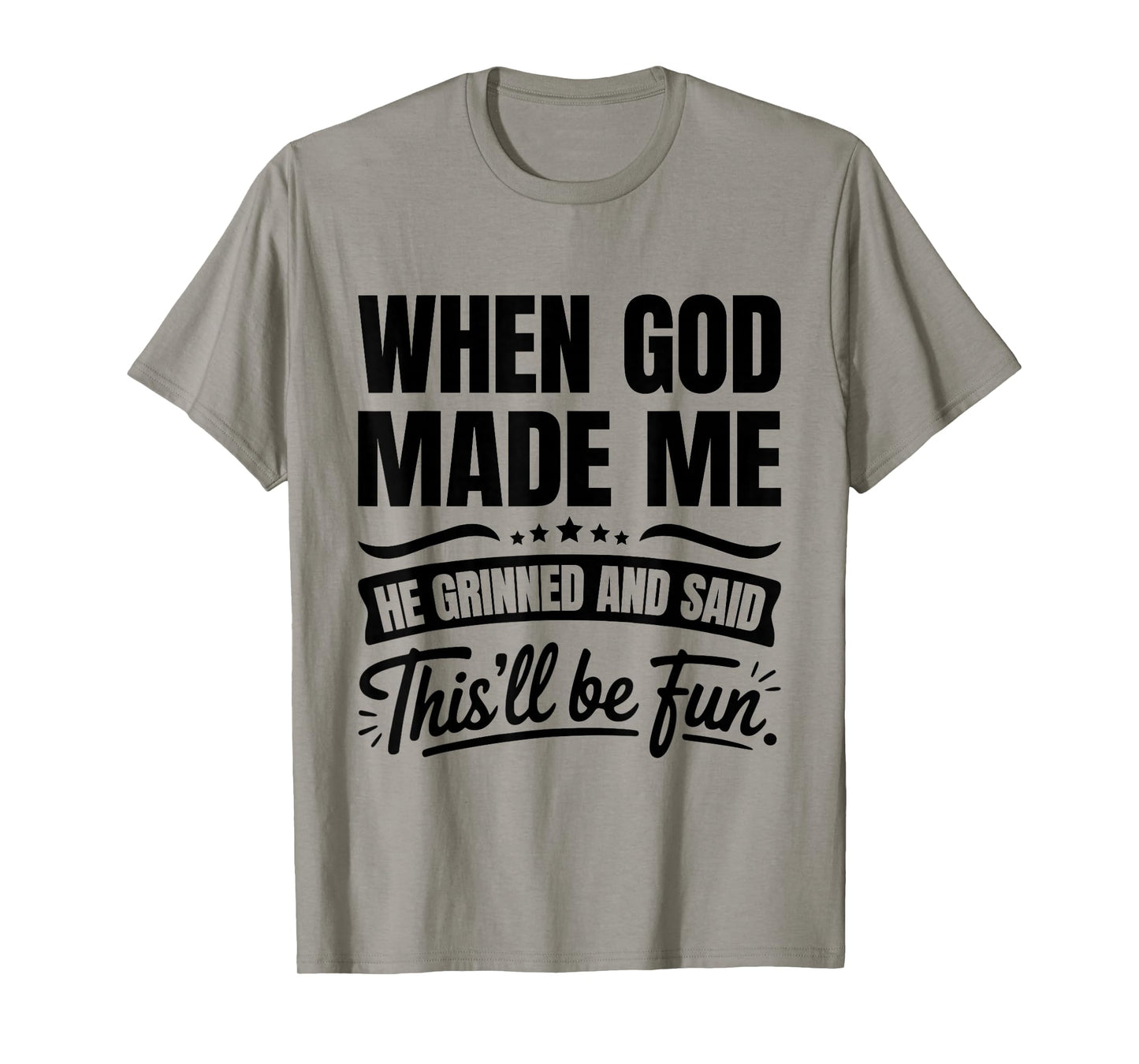 When God Made Me He Grinned and Said This'll Be Fun T-Shirt