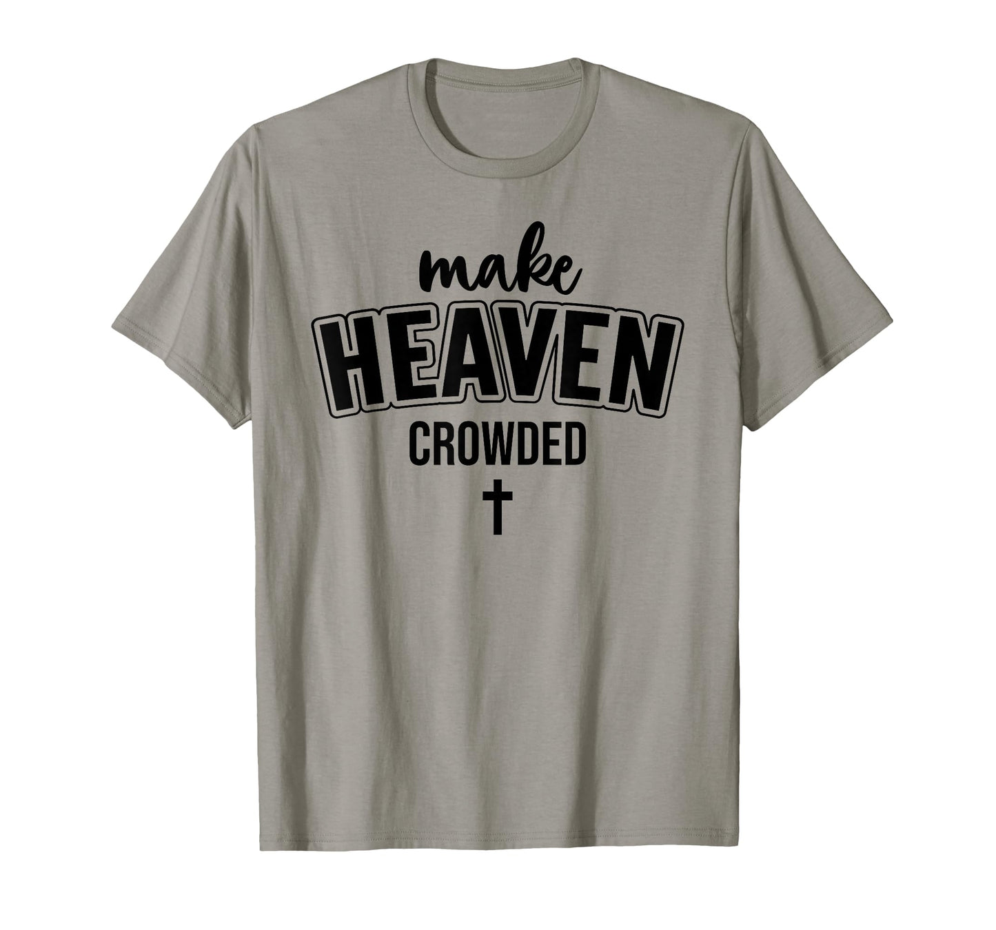 Make Heaven Crowded Christian Sign Jesus Cross God Quote T-Shirt
