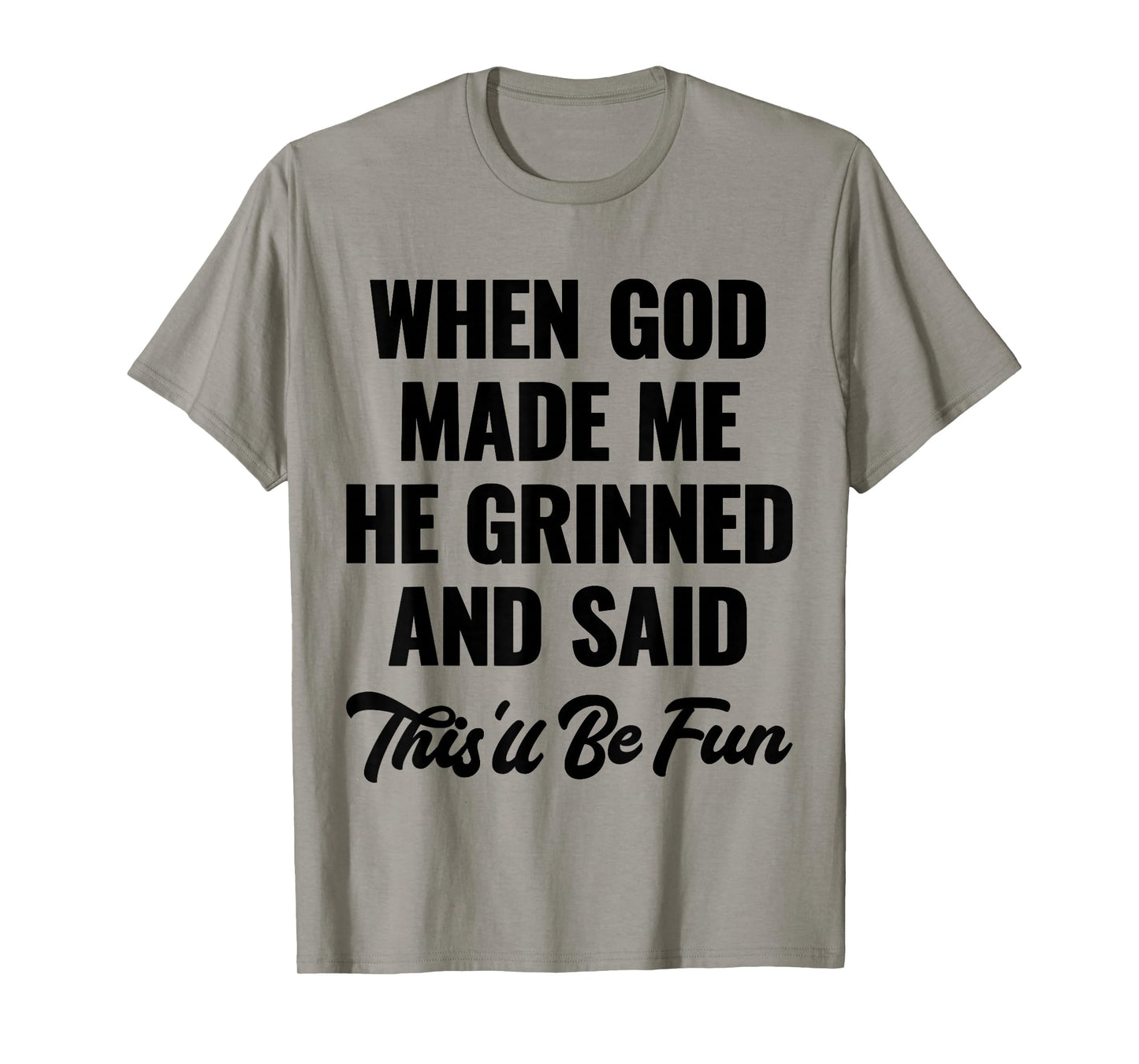 When God Made Me He Grinned and Said This'll Be Fun T-Shirt