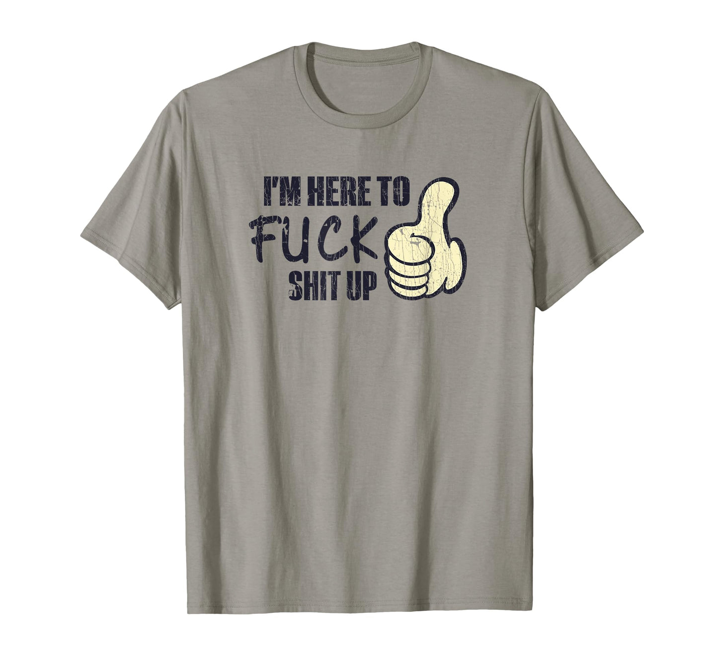 I'm Here To Fuck Shit Up Like Finger Rasing Quote T-Shirt