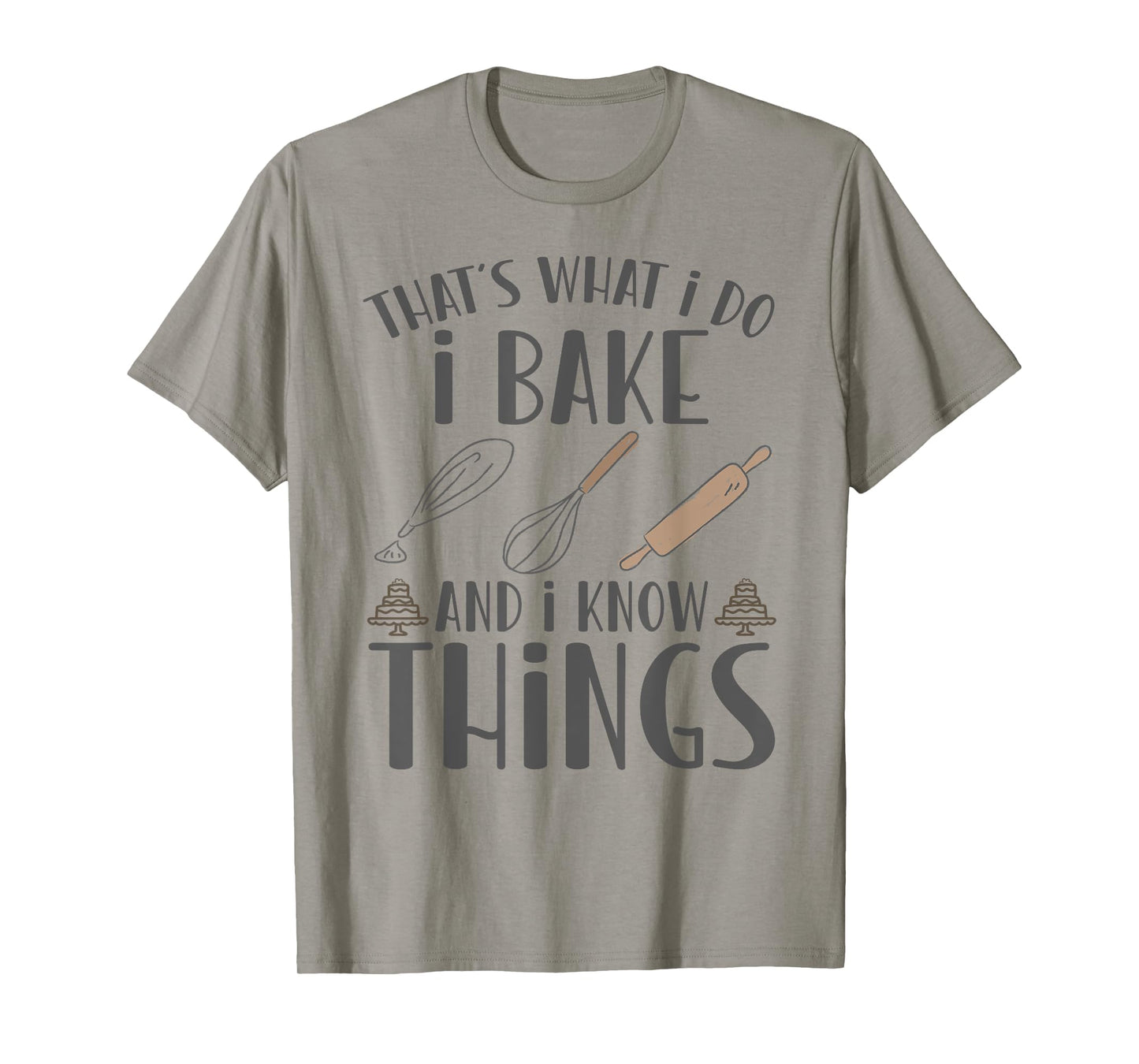 I Bake and I Know Things - Funny Pastry Baker, T-Shirt