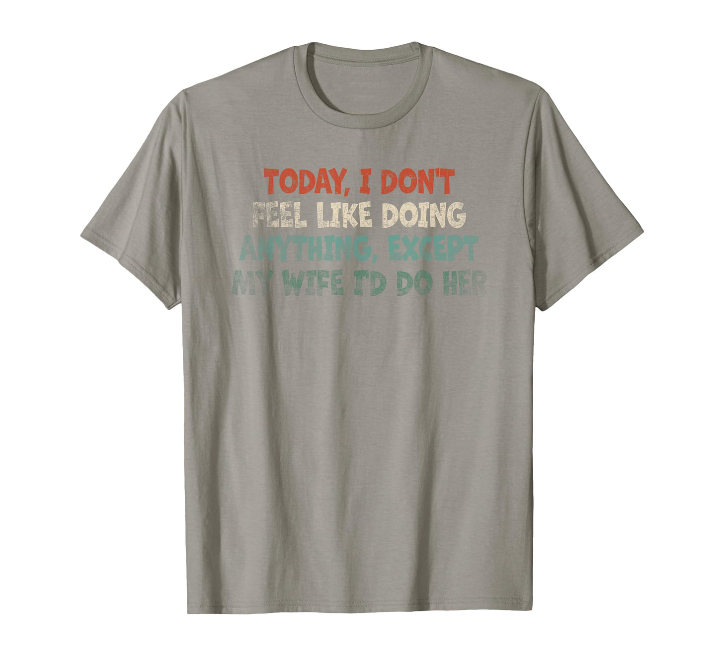Today I Don't Feel Like Doing Anything My Wife T-Shirt