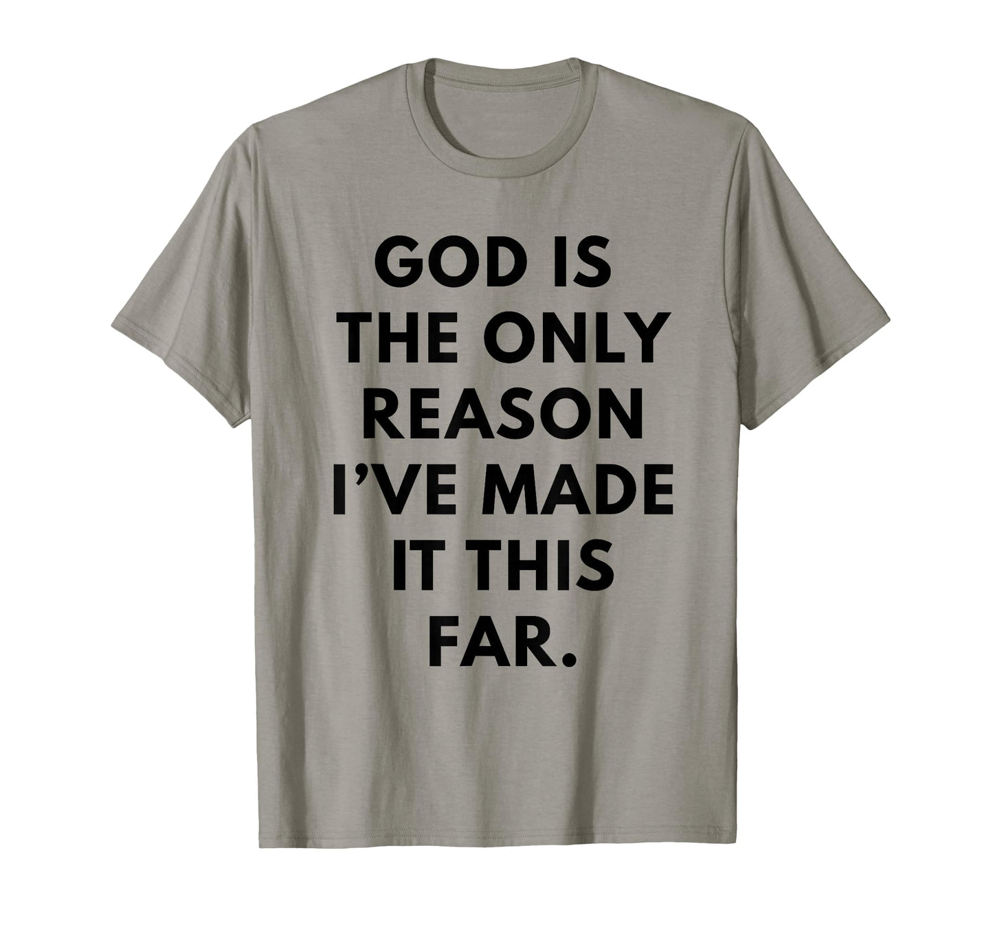 god is The only Reason I've Made it This far. T-Shirt