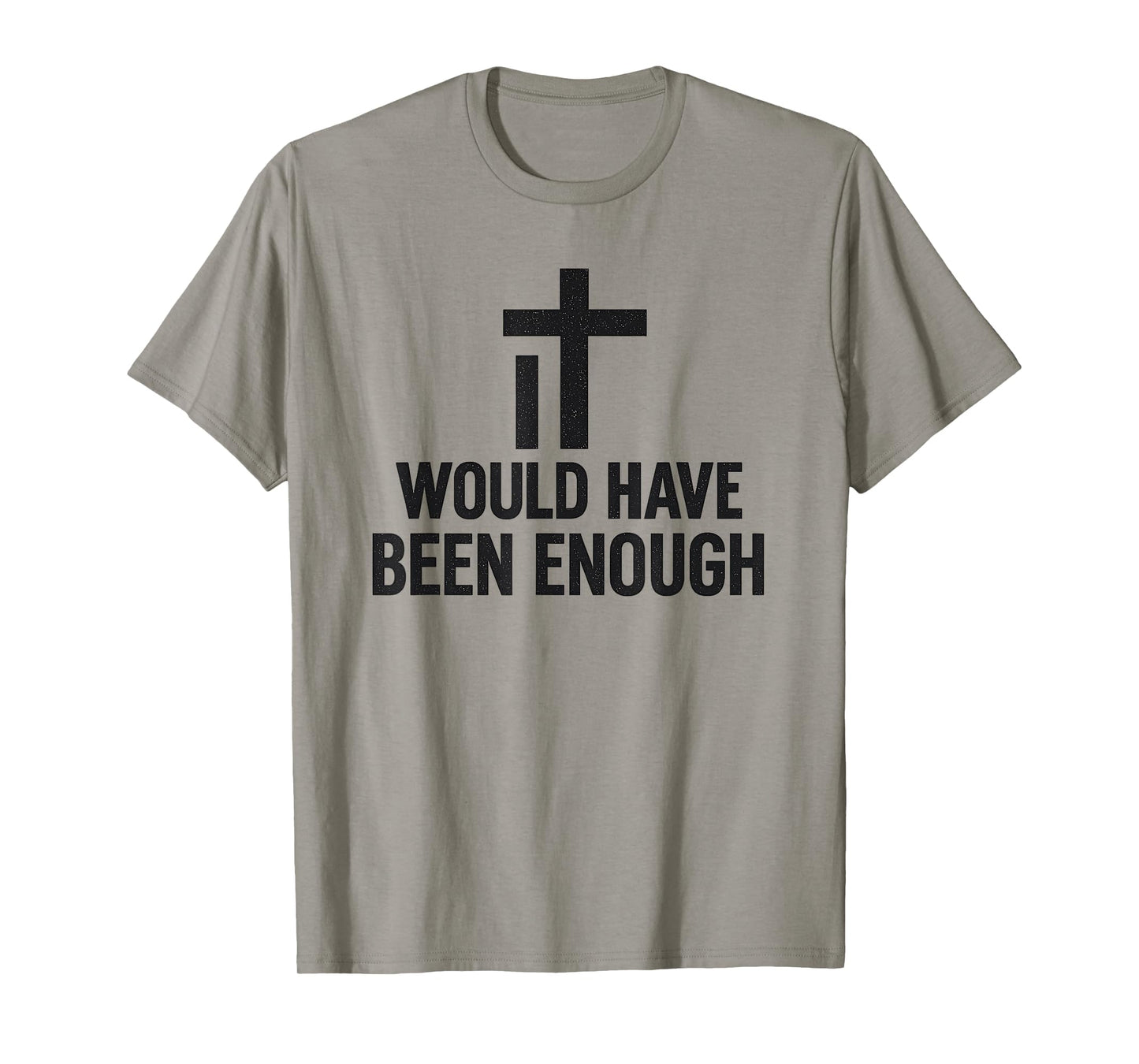 It Would Have Been Enough Minimalist Cross Faith Believer T-Shirt