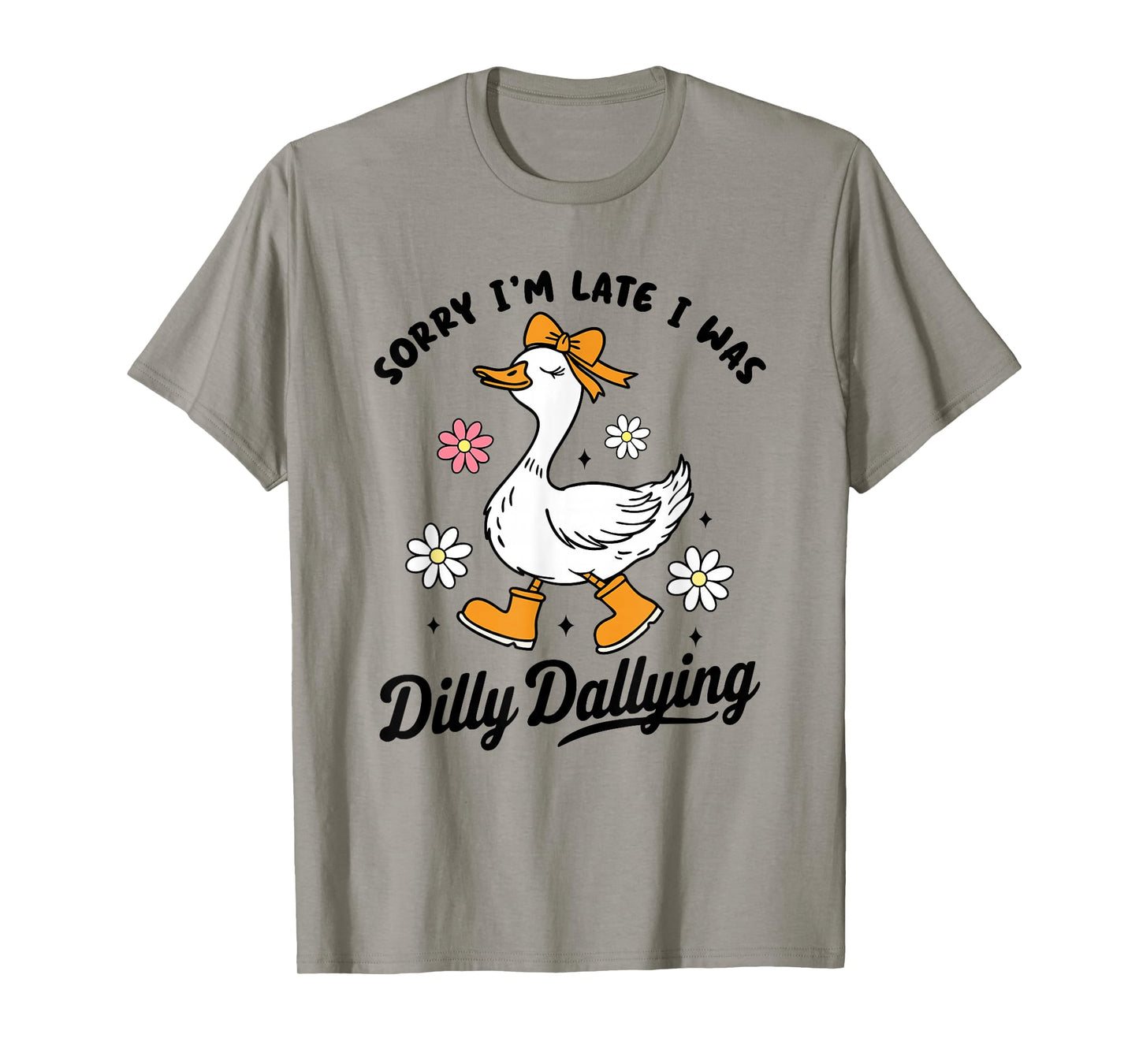 Sorry I'm Late I Was Dilly Dallying | Funny Goose Graphic T-Shirt