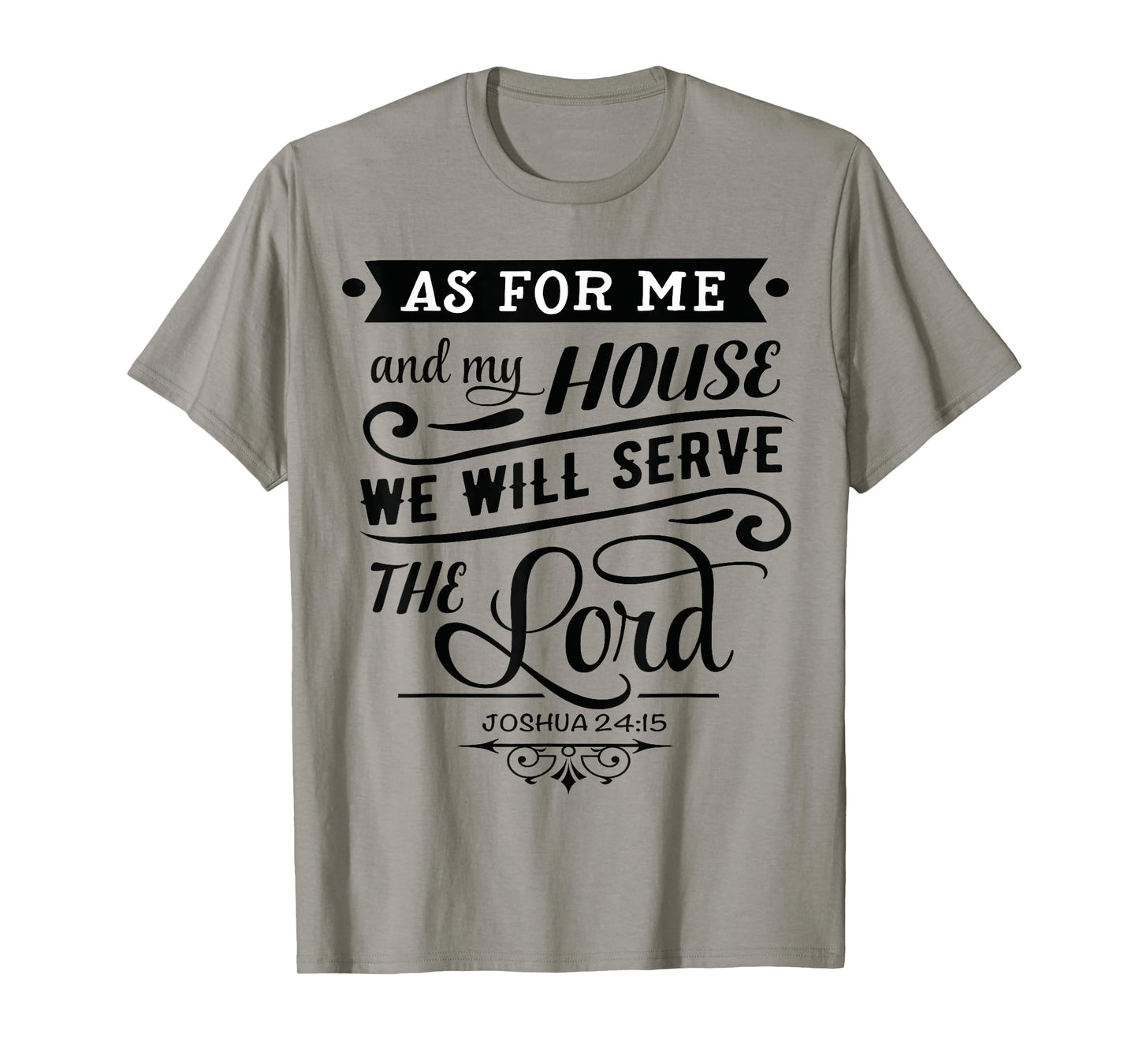 As for me and my house, we will serve the LORD. Joshua 24.15 T-Shirt