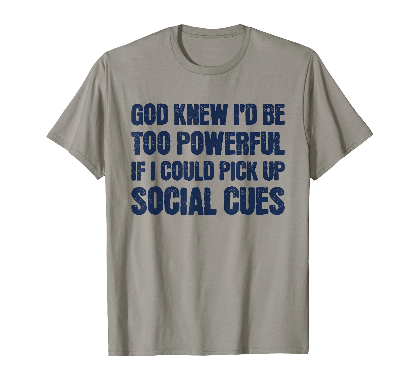 God Knew I'd Be Too Powerful If I Could Pick Up Social Cues T-Shirt
