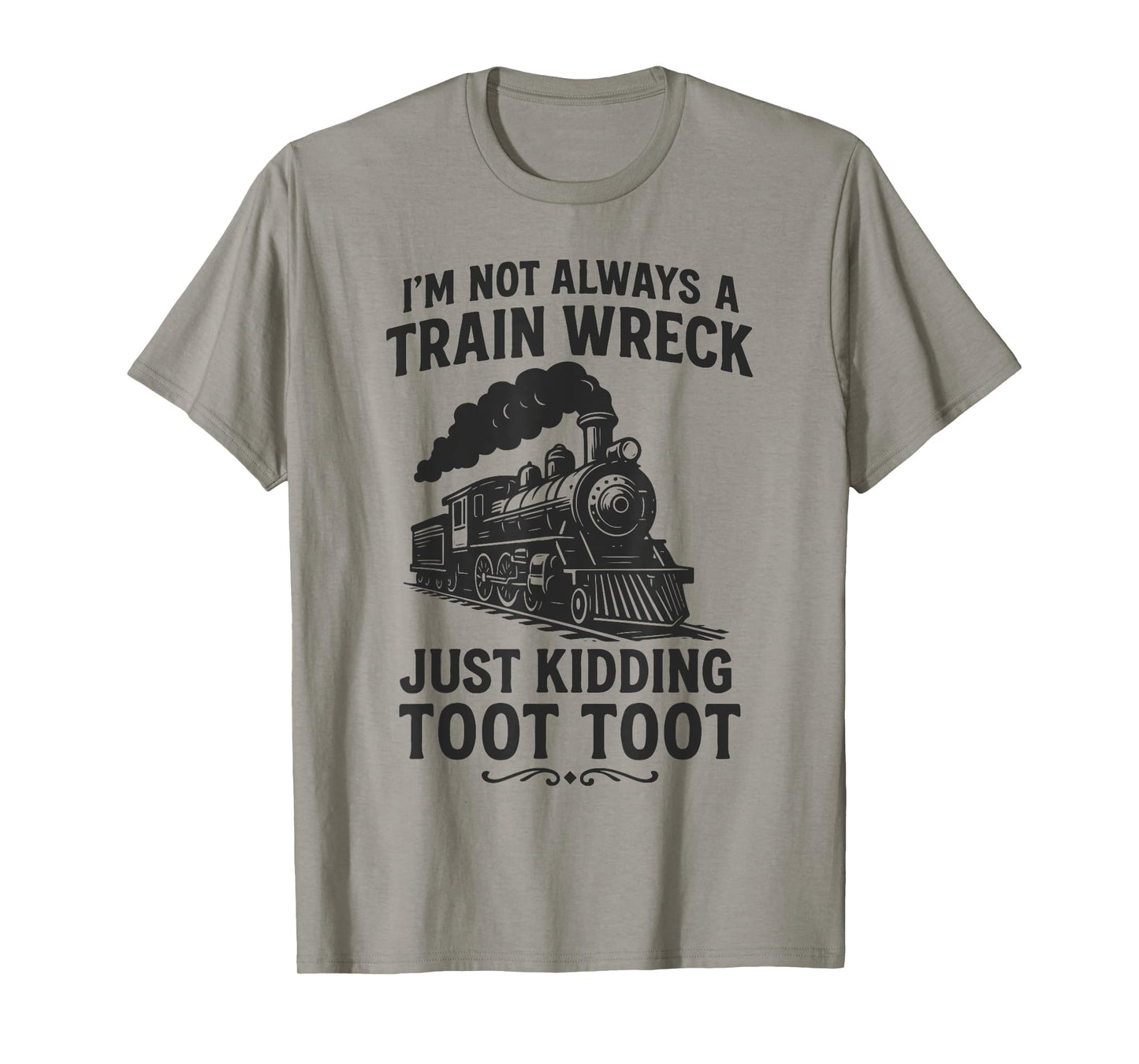 I'm Not Always A Train Wreck Just Kidding Toot Toot Train T-Shirt