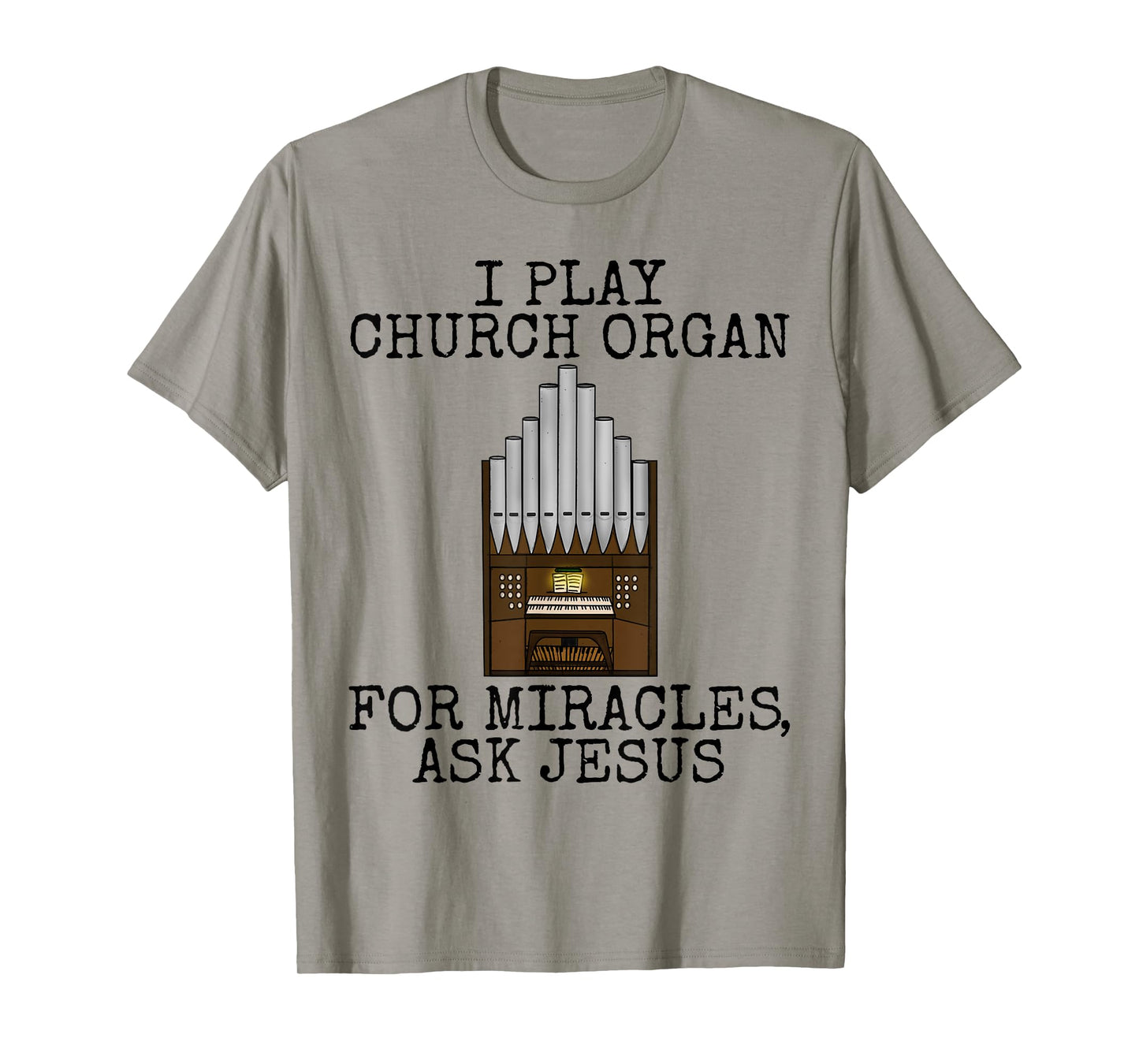 I Play Church Organ, For Miracles Ask Jesus, Church Organist T-Shirt