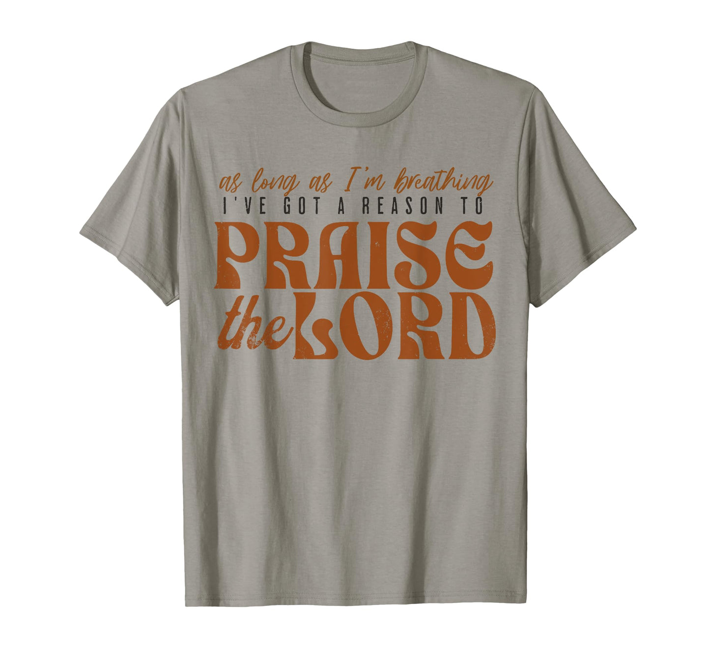 As Long As Im Breathing I've Got A Reason To Praise The Lord T-Shirt