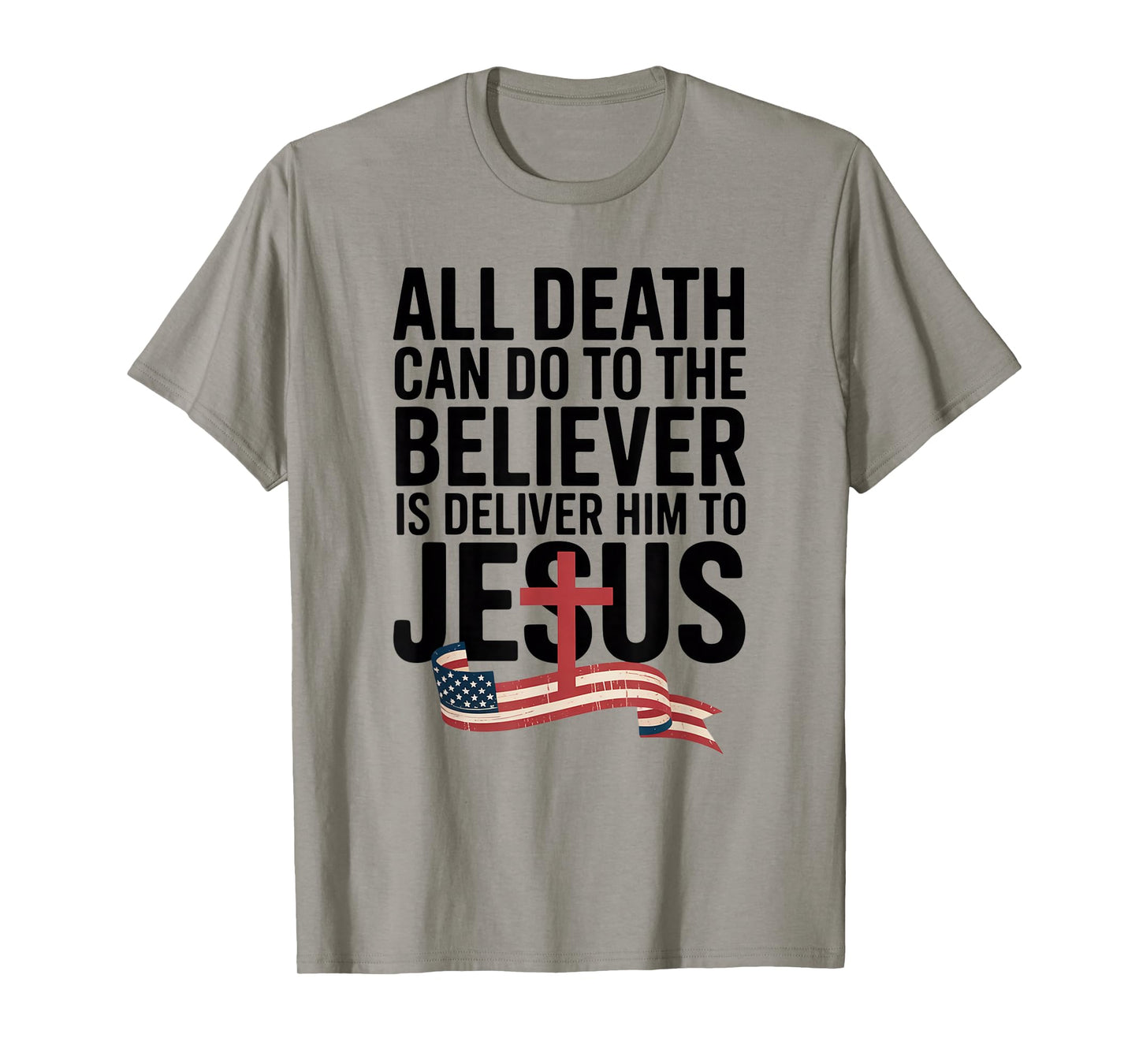 All Death Can Do to The Believer is Deliver Him to Jesus T-Shirt
