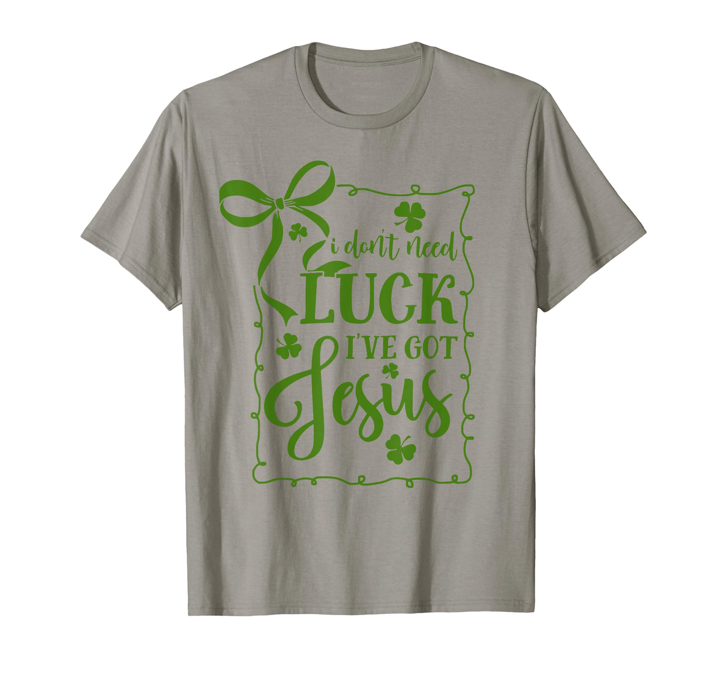 St Patrick's Day I Don't Need Luck I've Got Jesus Christian T-Shirt