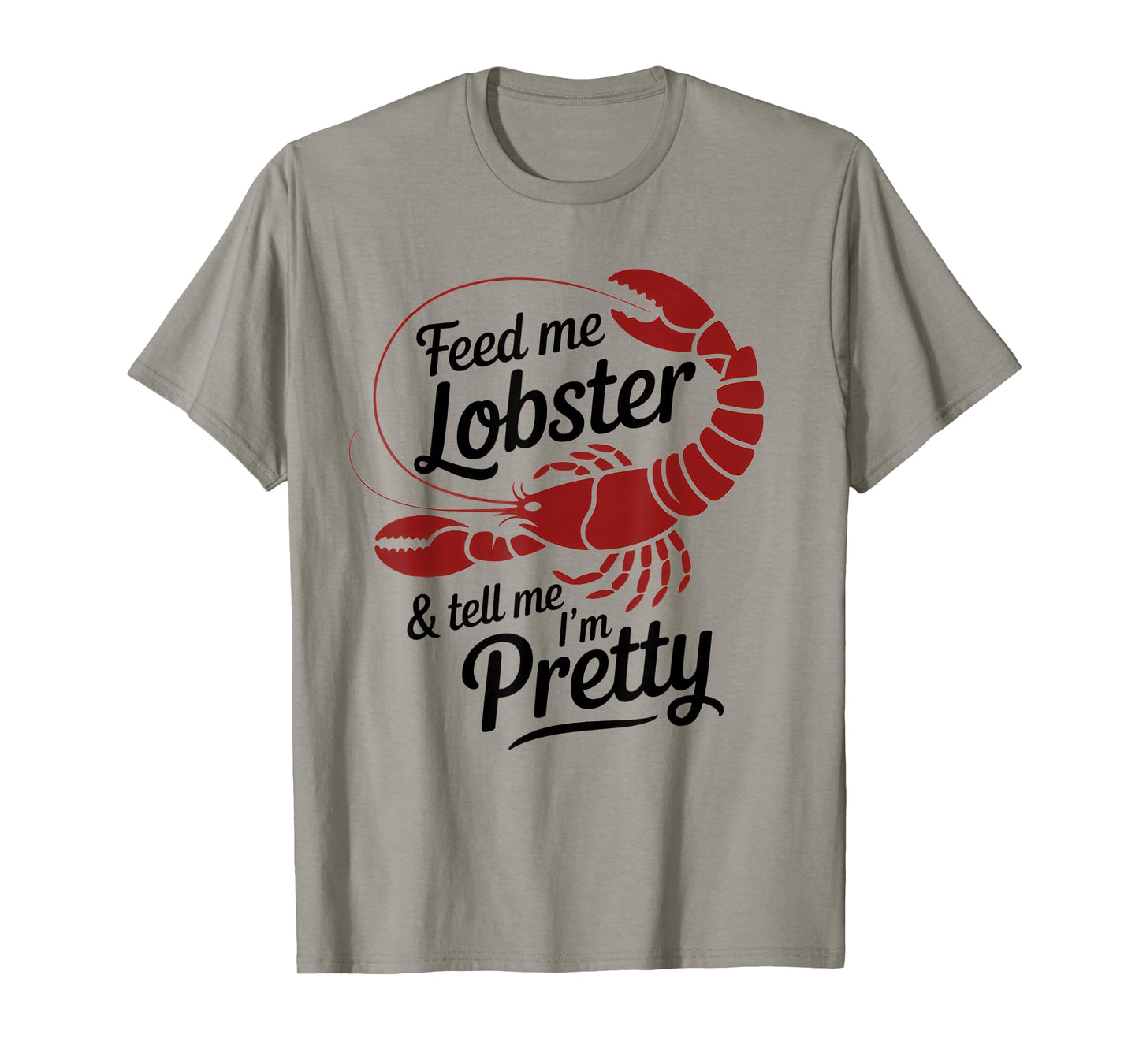 Feed Me Lobster Tell Me I'm Pretty Lobster Lover Saying Fun T-Shirt