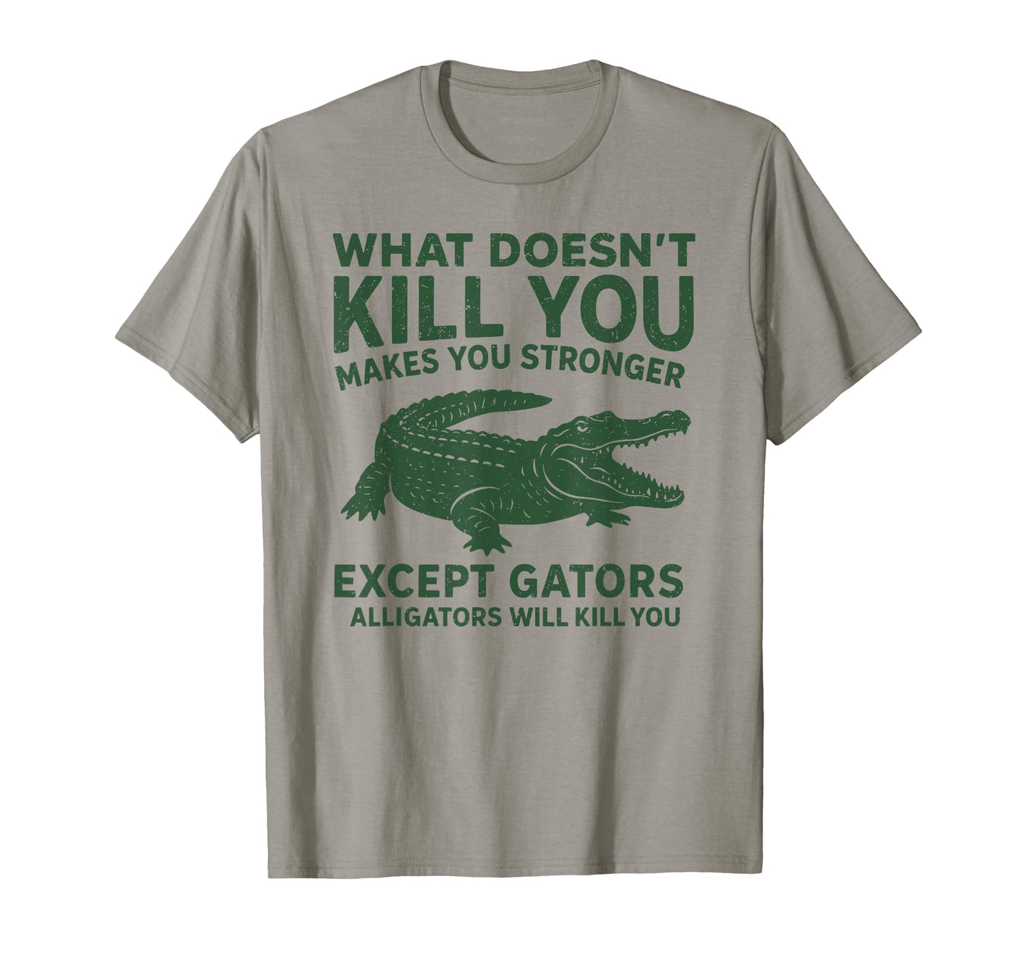 What Doesn’t Kill You Makes You Stronger Except Alliators T-Shirt