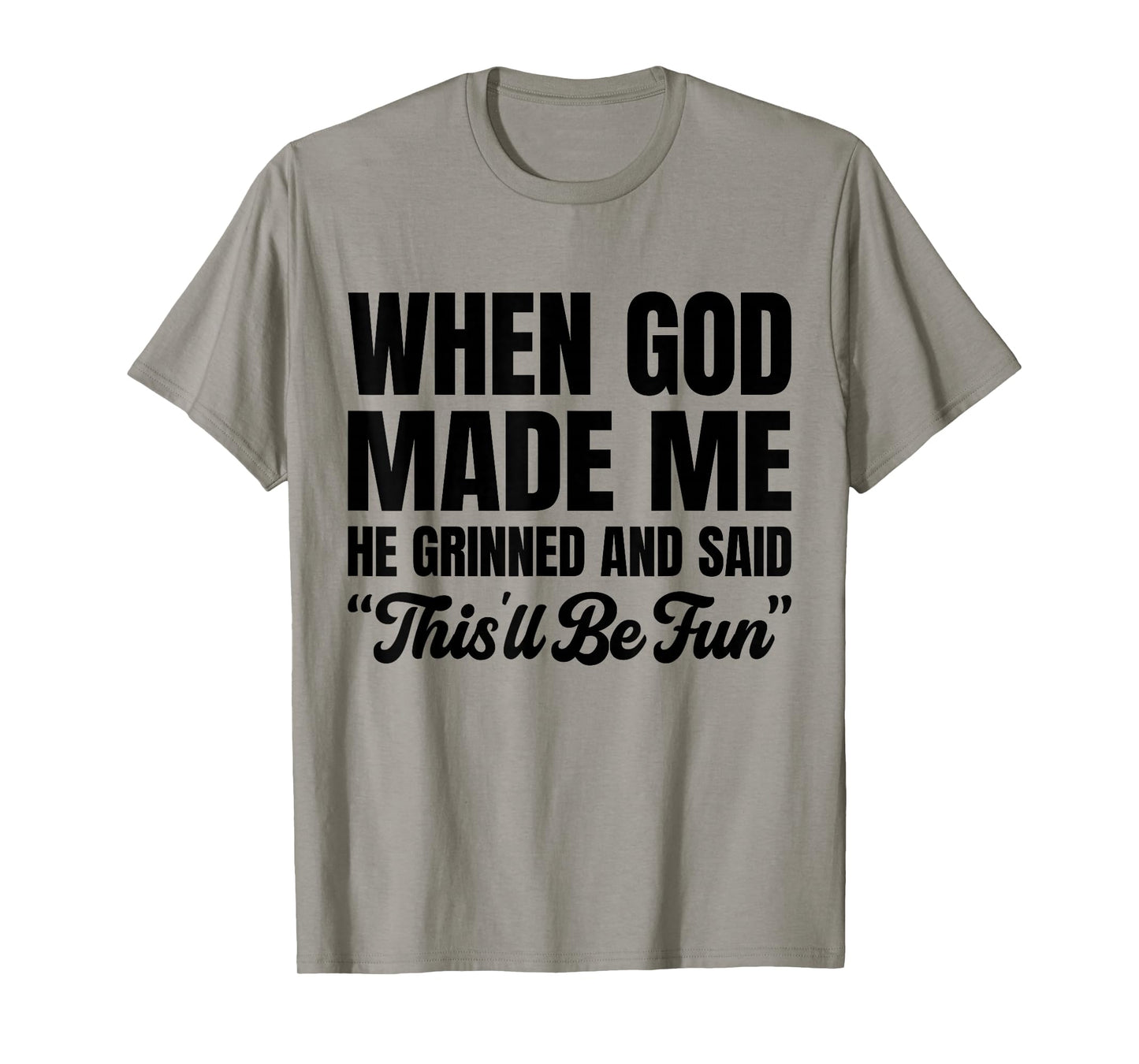 When God Made Me He Grinned and Said This'll Be Fun T-Shirt