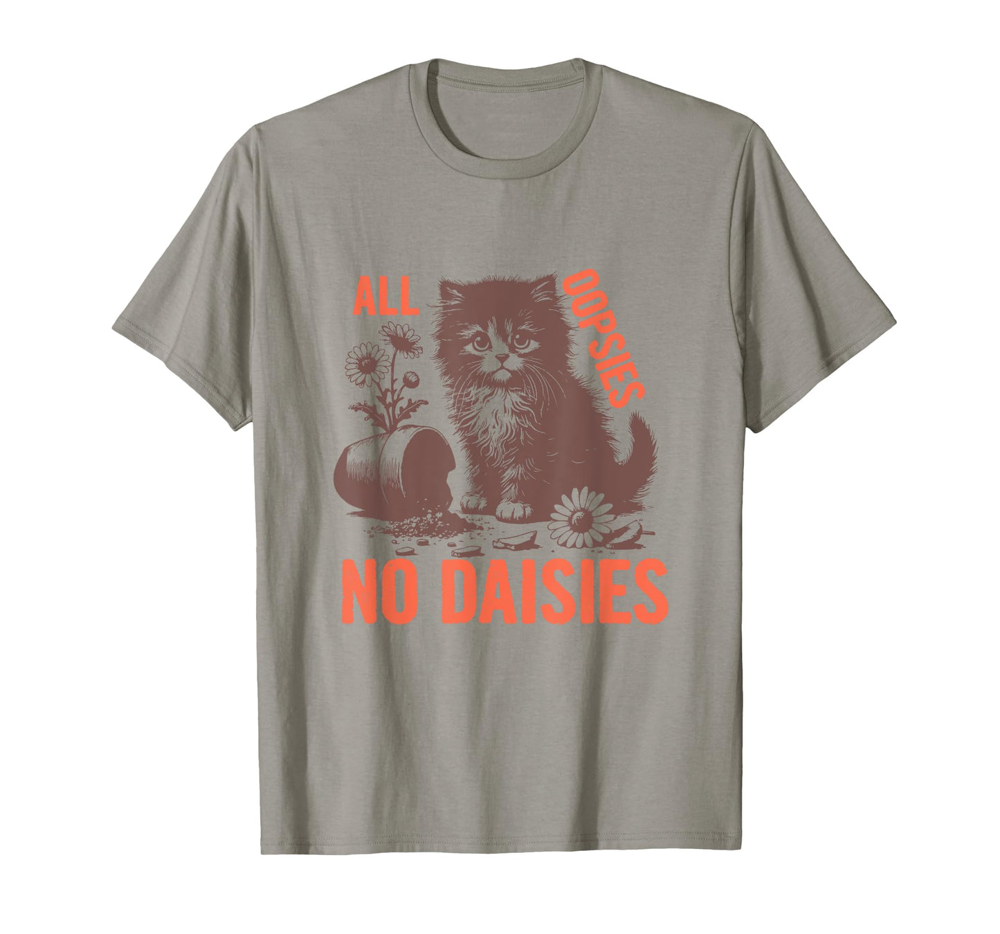 All Oopsies No Daisies Funny Sarcastic Cat Daisy Tee Men Women T-Shirt