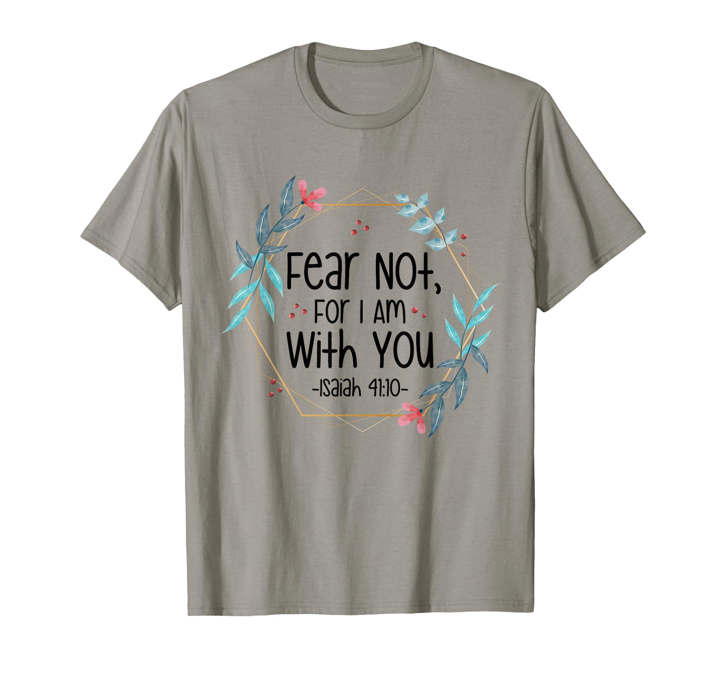 Fear Not, For I Am With You Isaiah 41:10 Bible Quote T-Shirt