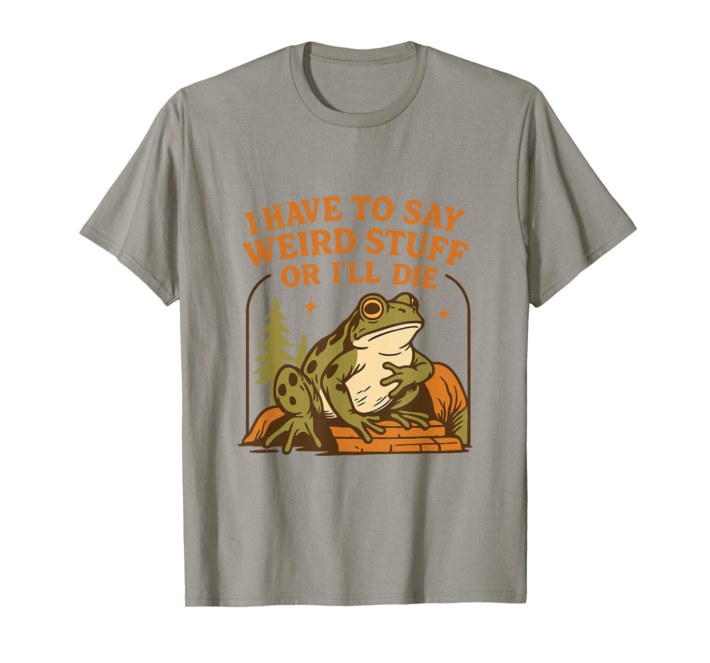 Funny Frog Humor Quote I Have to Say Weird Stuff Or I'll Die T-Shirt