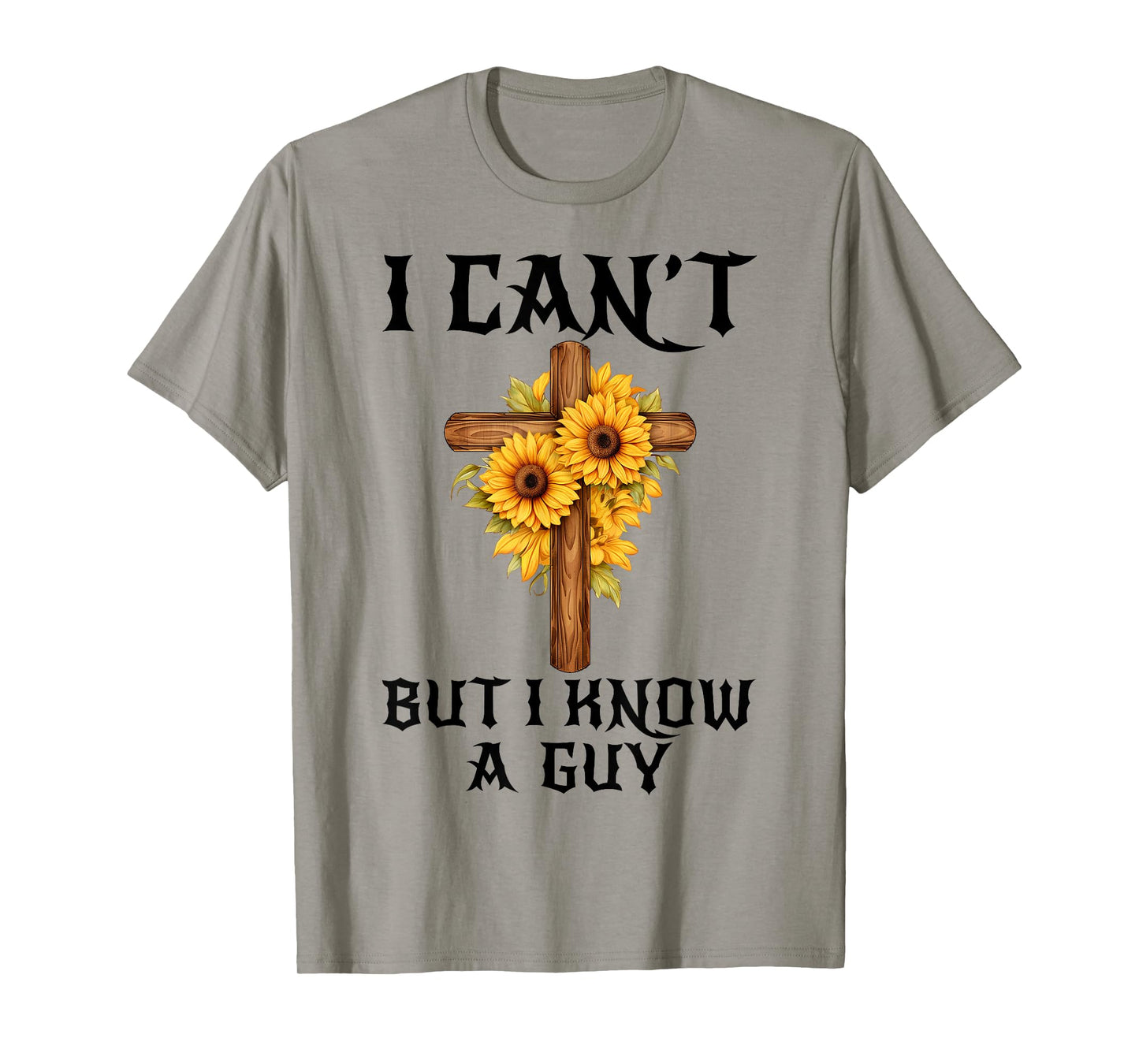 I Can't But I Know A Guy Funny Christian Cross Jesus Faith T-Shirt