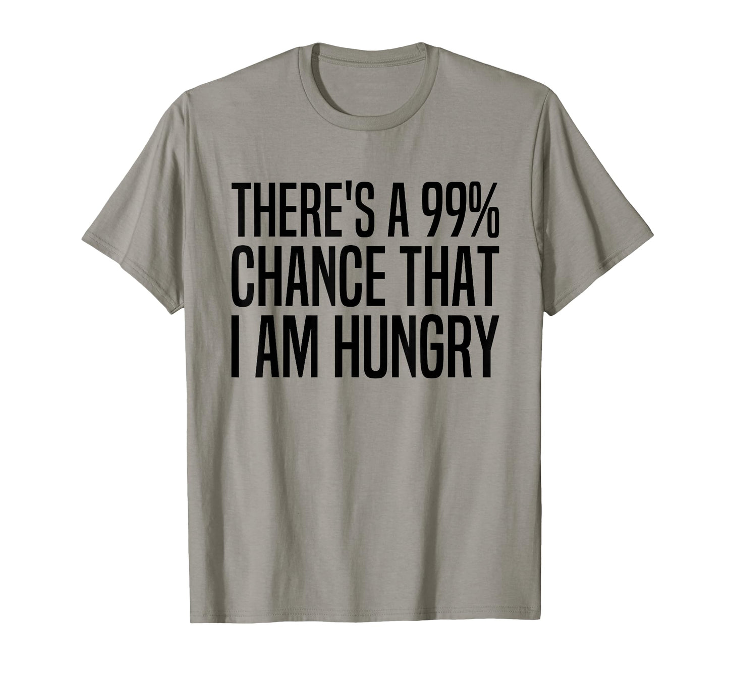 There's A 99 Percent Chance I Am Hungry 99% Chance Im Hungry T-Shirt