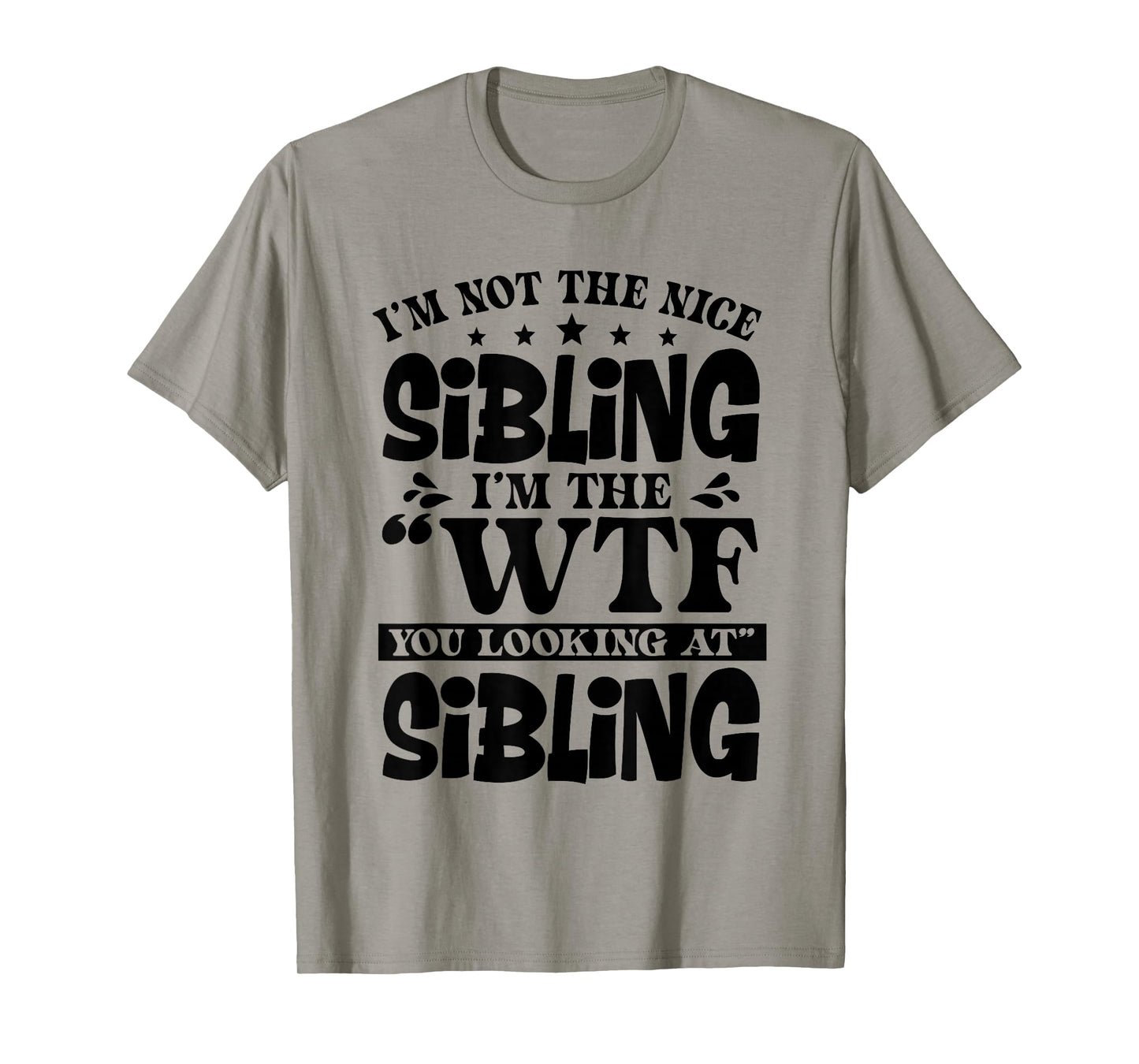 I'm Not The Nice Sibling I'm The WTF You Looking at Sibling T-Shirt