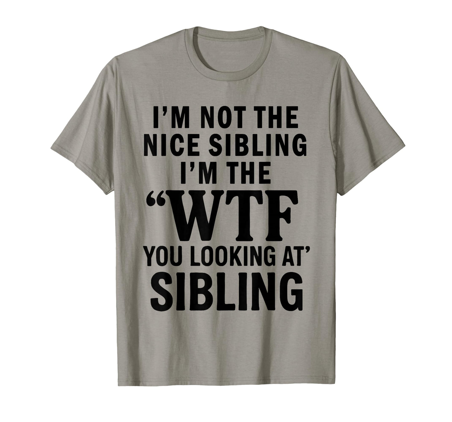 I'm Not The Nice Sibling I'm The WTF You Looking at Sibling T-Shirt