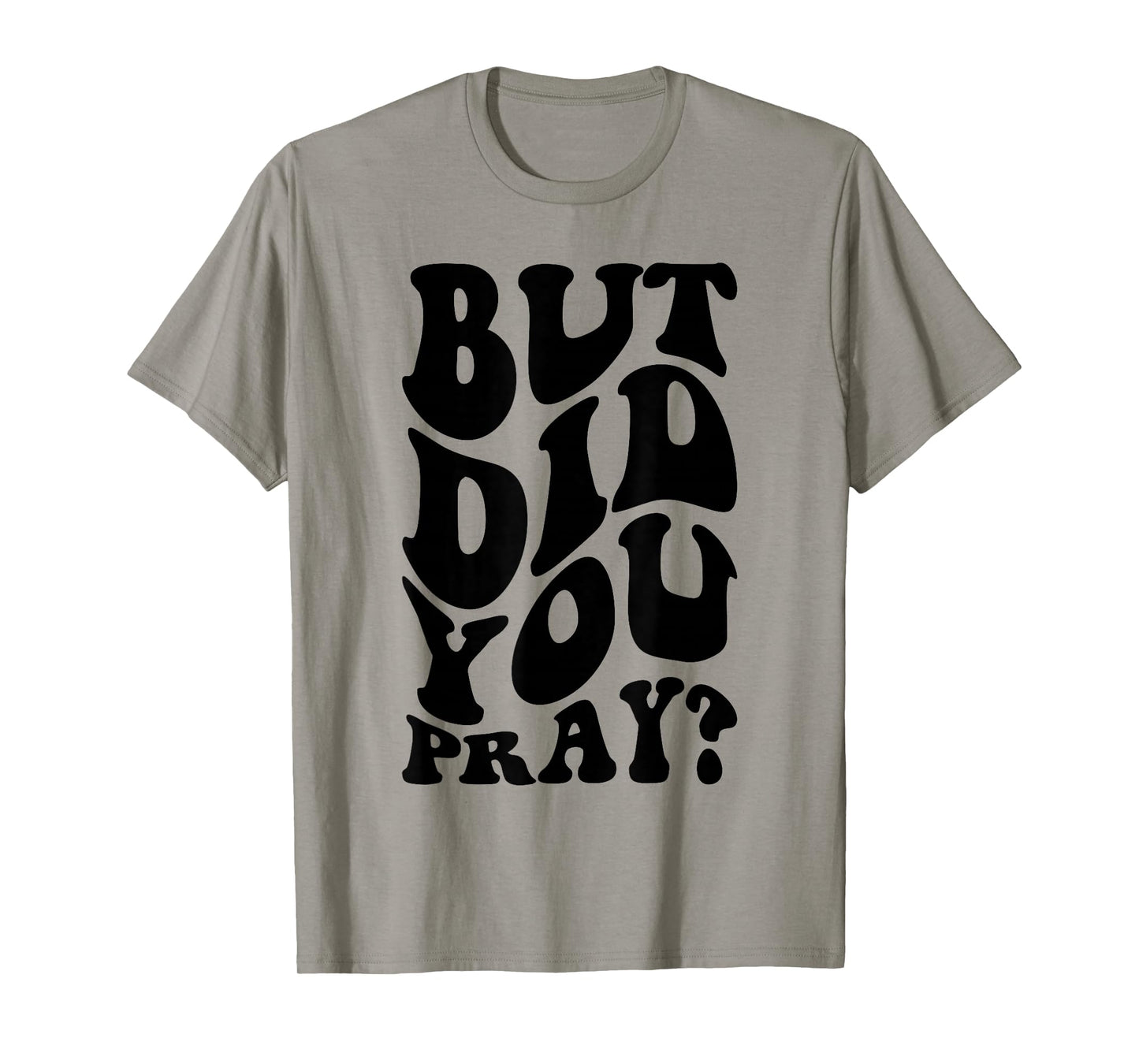 But Did You Pray Motivational Faith Quote Women Men Girls T-Shirt